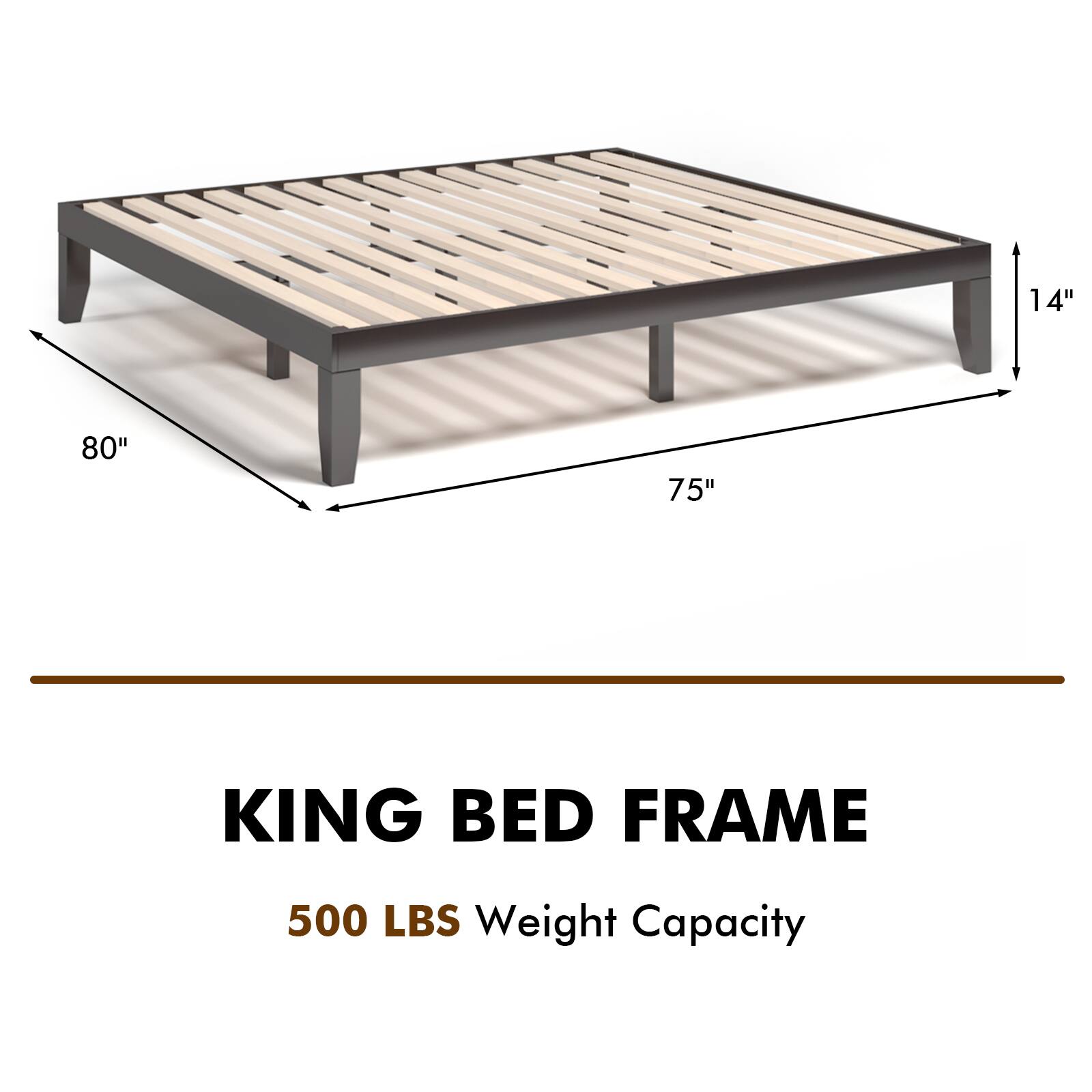 KING BED FRAME
500 LBS Weight Capacity
14"
80"
75"