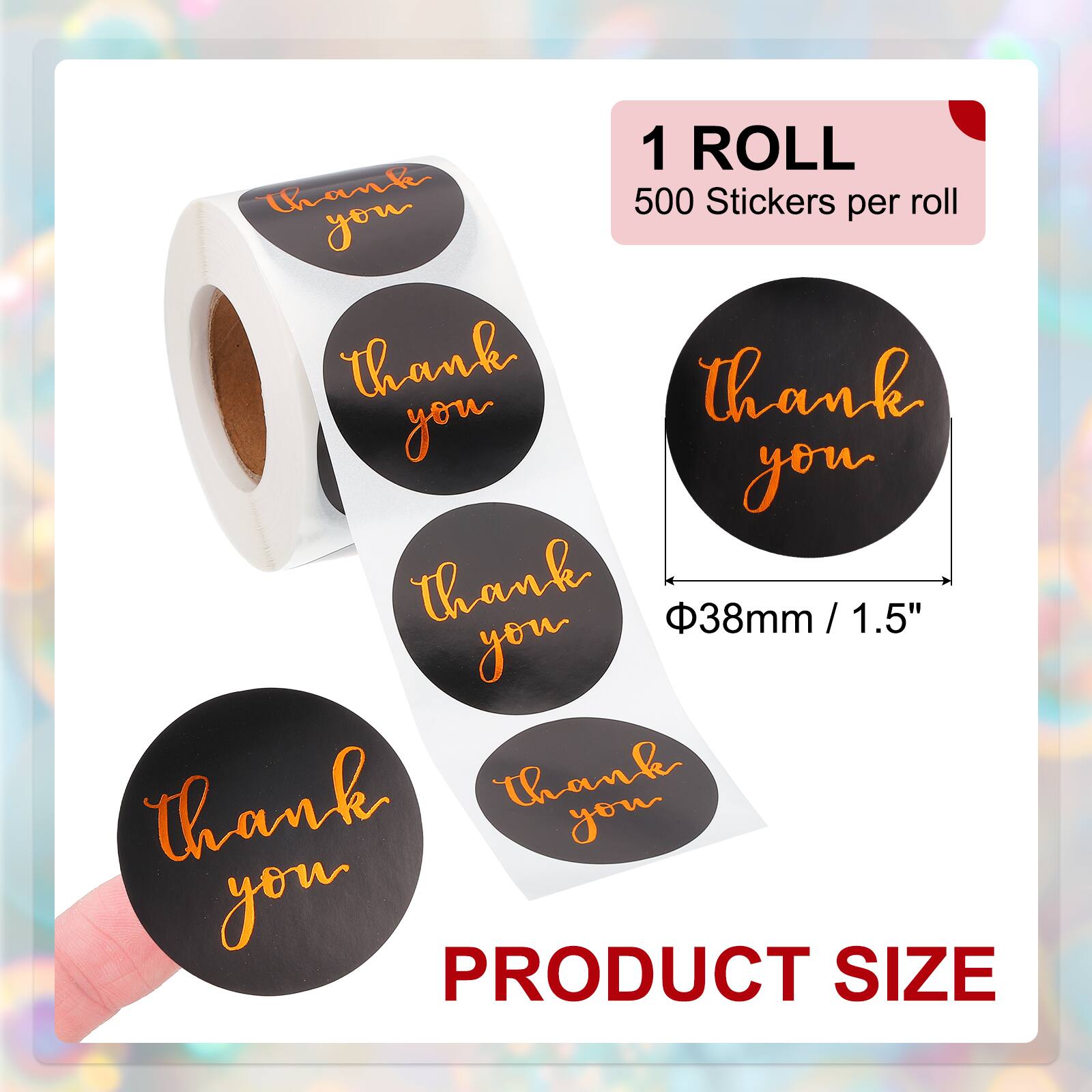 1 ROLL  
500 Stickers per roll  
thank you  
thank you  
thank you  
thank you  
thank you  
PRODUCT SIZE  
Φ38mm / 1.5"