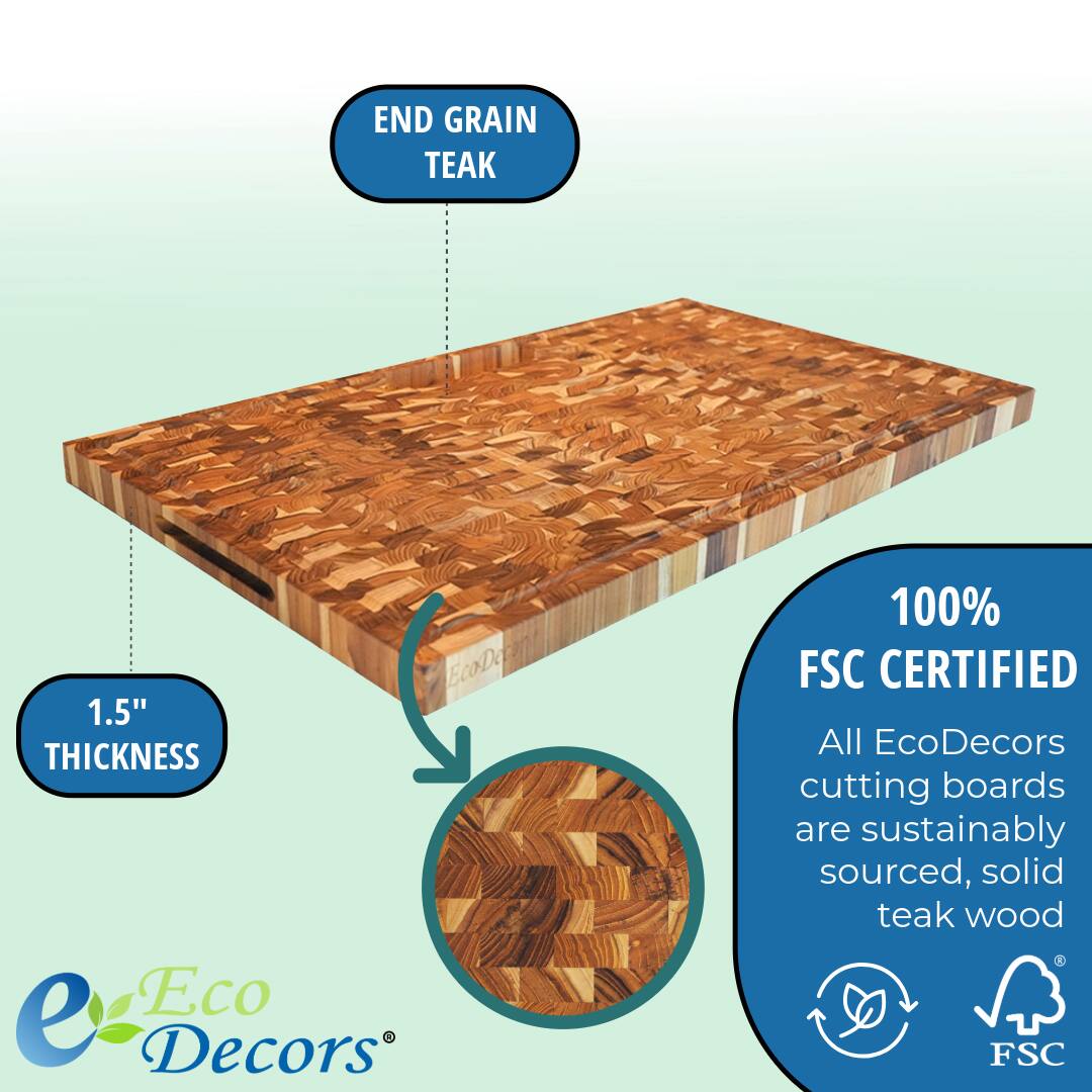 END GRAIN TEAK

1.5" THICKNESS

100% FSC CERTIFIED

All EcoDecors cutting boards are sustainably sourced, solid teak wood

EcoDecors®
