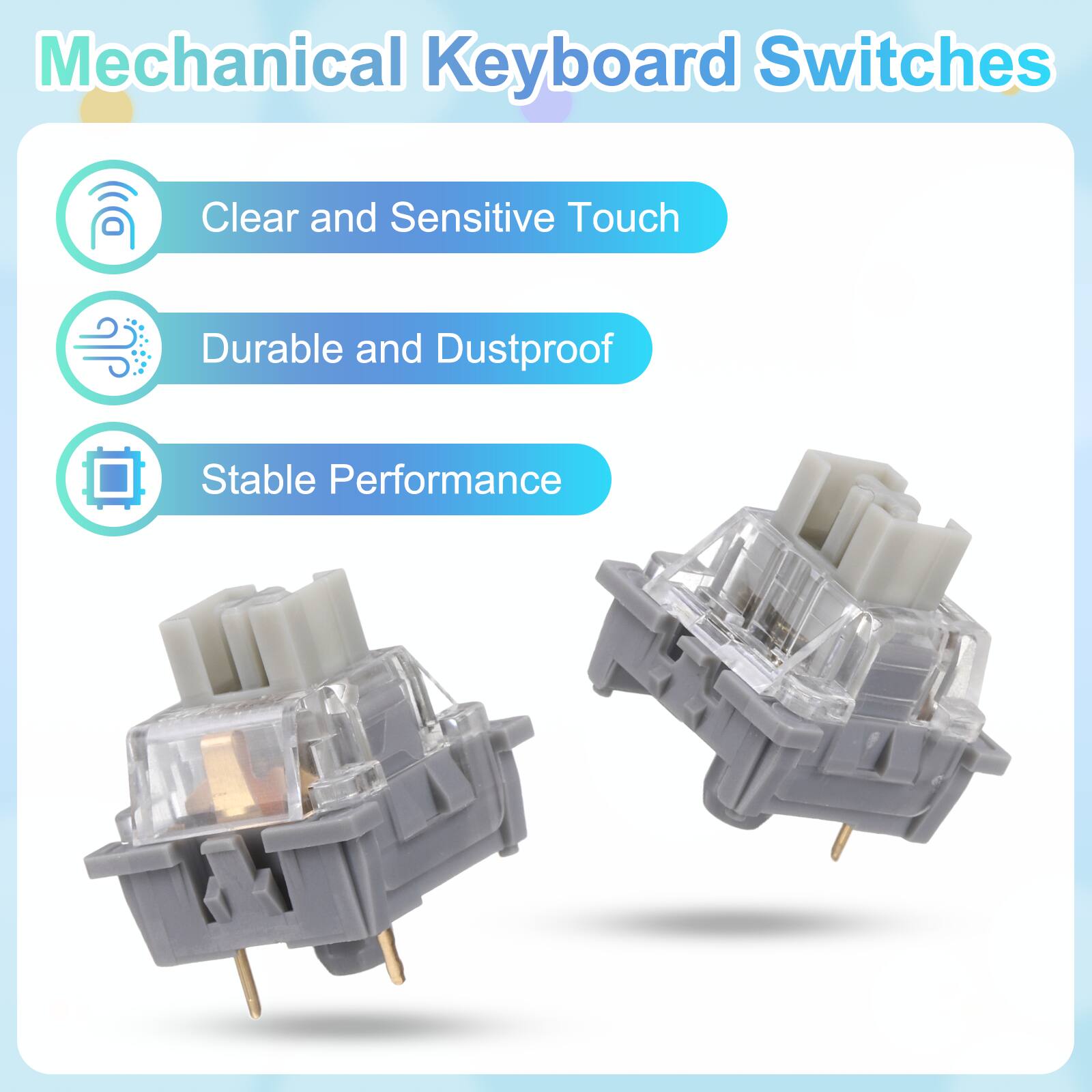 Mechanical Keyboard Switches

- Clear and Sensitive Touch
- Durable and Dustproof
- Stable Performance