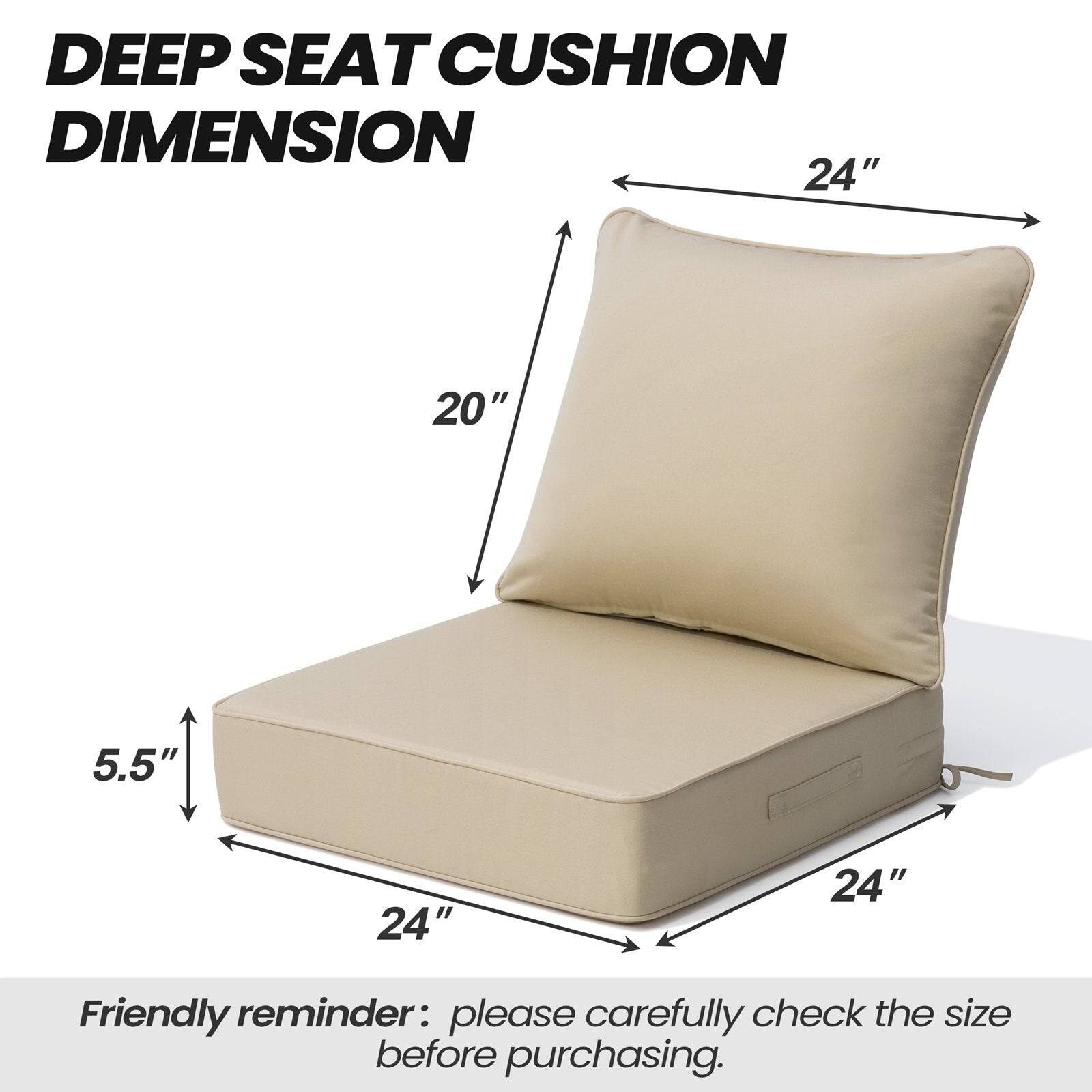 DEEP SEAT CUSHION DIMENSION

24" 20" 5.5" 24" 24"

Friendly reminder: please carefully check the size before purchasing.