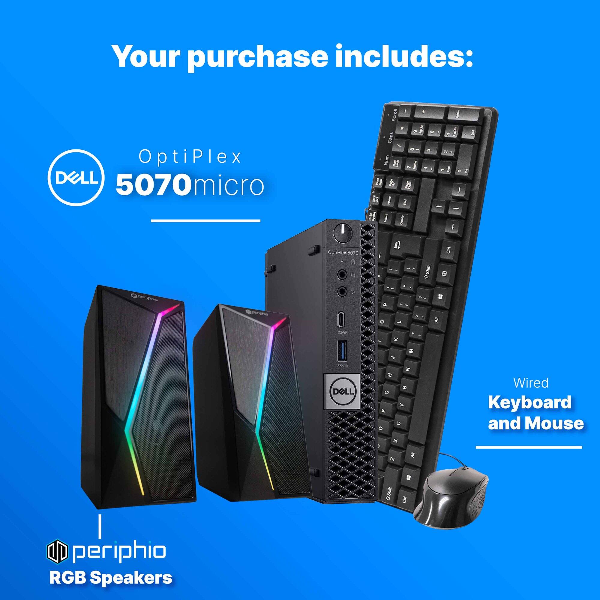Your purchase includes:

- OptiPlex 5070 micro
- periphio RGB Speakers
- Wired Keyboard and Mouse