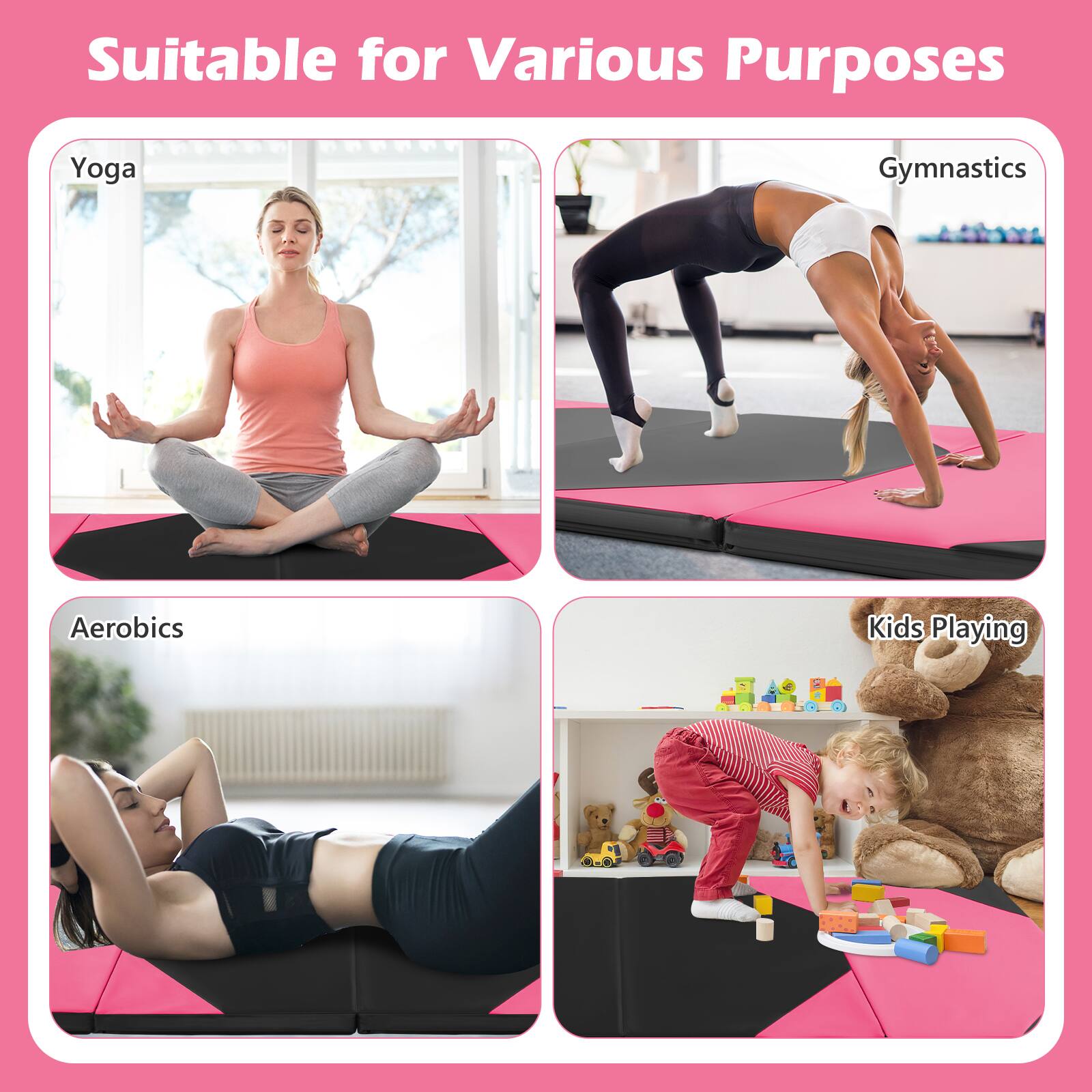 Suitable for Various Purposes

Yoga

Gymnastics

Aerobics

Kids Playing