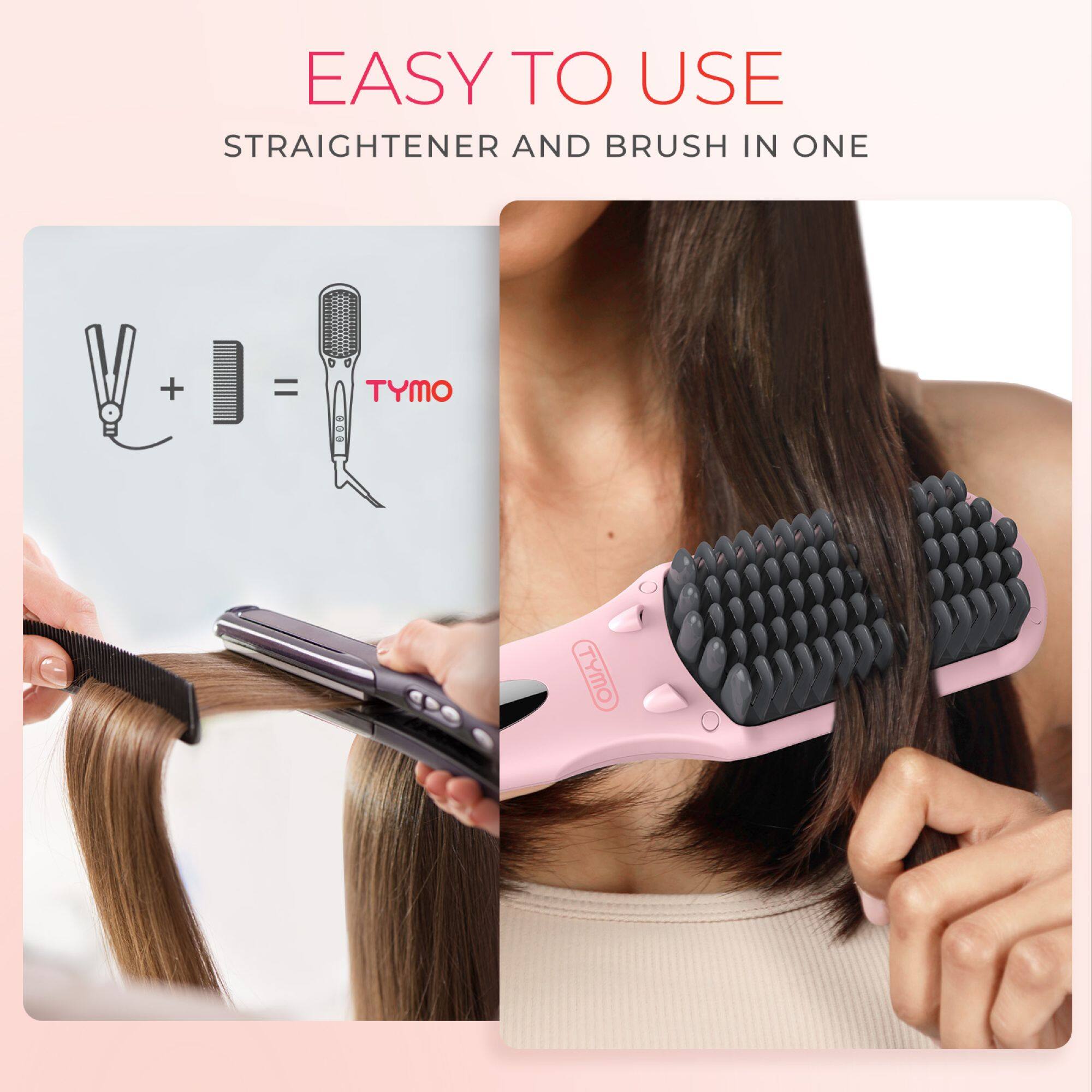 EASY TO USE  
STRAIGHTENER AND BRUSH IN ONE  
TYMO