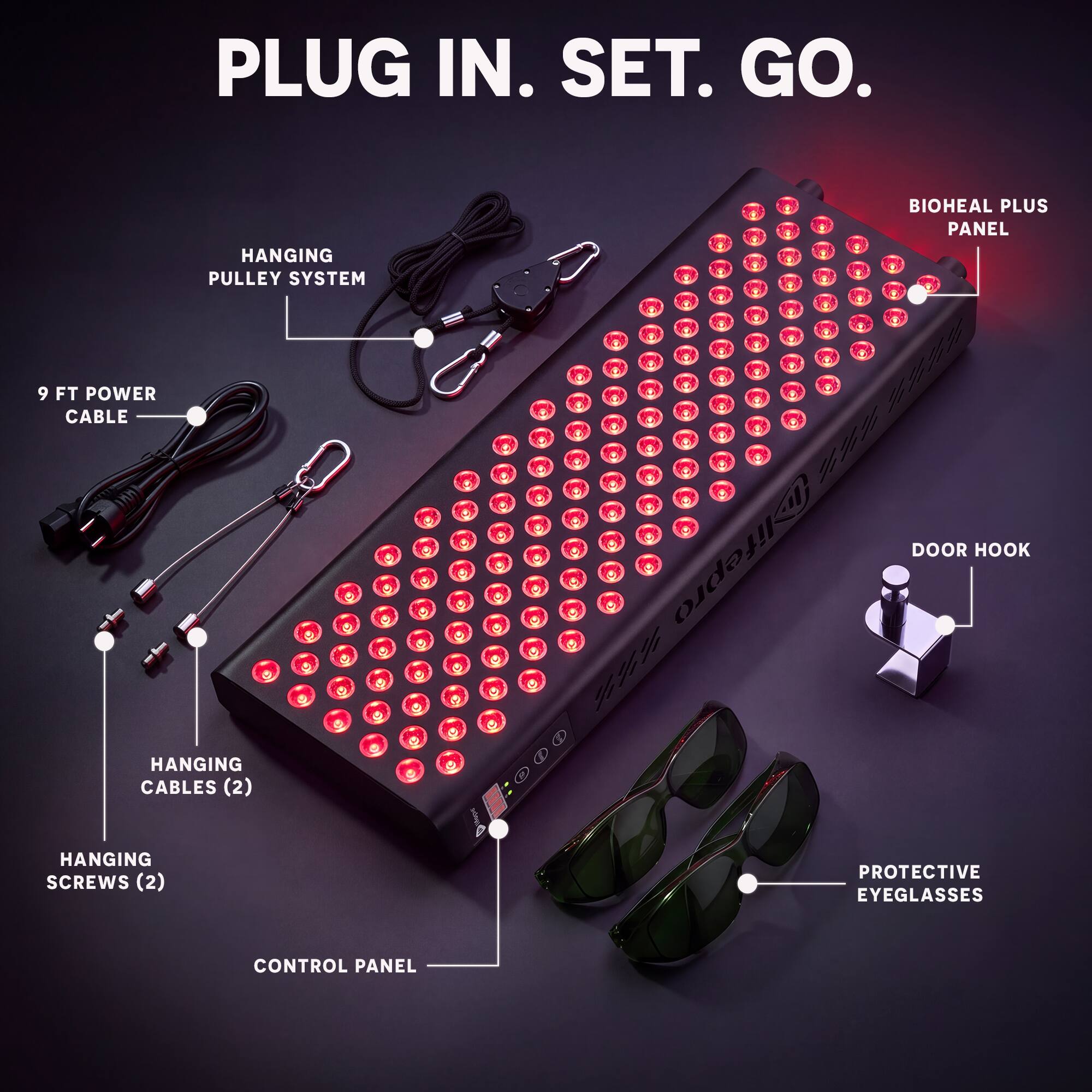 PLUG IN. SET. GO.

- HANGING PULLEY SYSTEM
- 9 FT POWER CABLE
- HANGING CABLES (2)
- HANGING SCREWS (2)
- BIOHEAL PLUS PANEL DOOR HOOK
- PROTECTIVE EYEGLASSES
- CONTROL PANEL