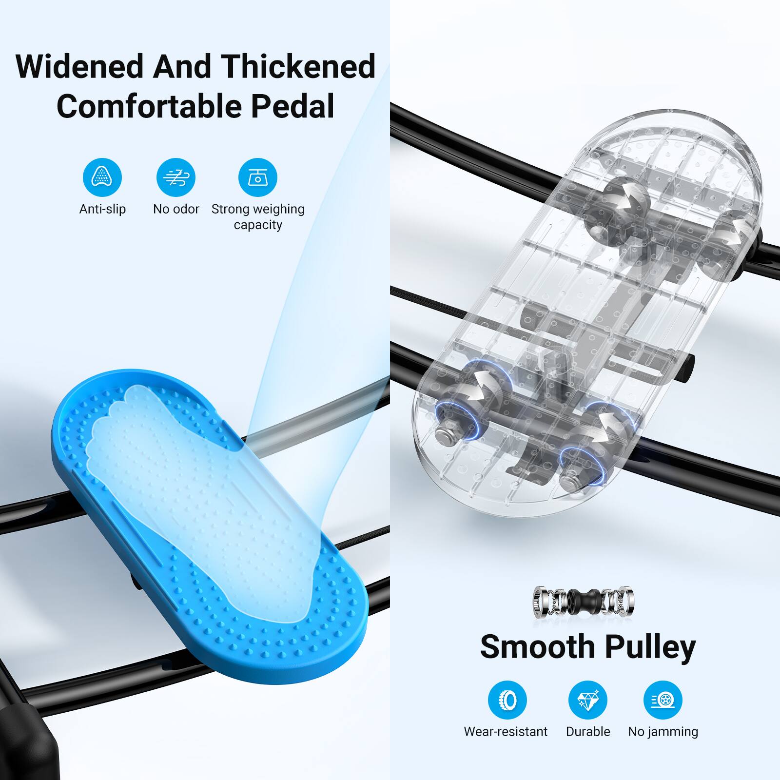 Widened And Thickened Comfortable Pedal  
- Anti-slip  
- No odor  
- Strong weighing capacity  

Smooth Pulley  
- Wear-resistant  
- Durable  
- No jamming