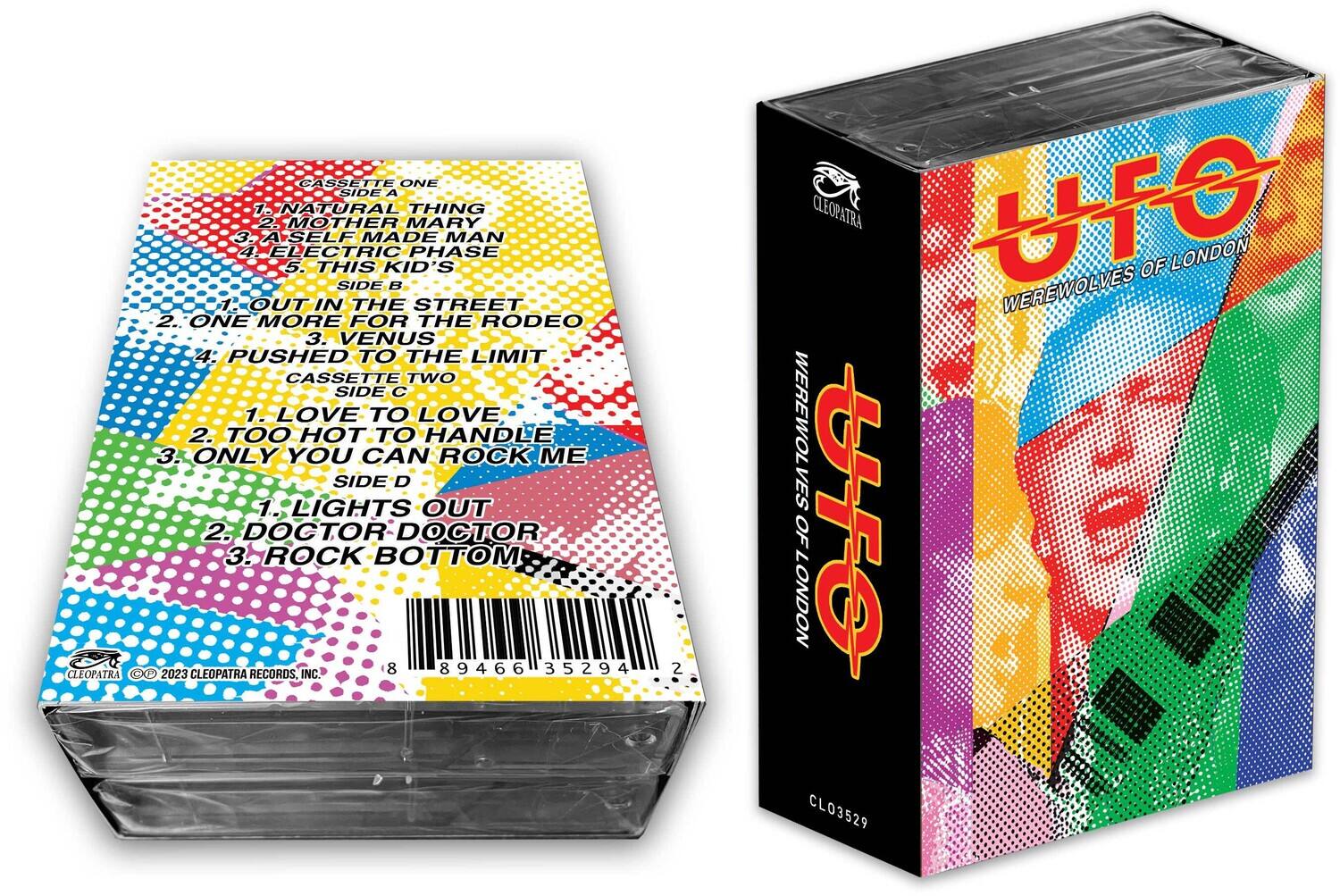 **Cassette One Side A**  
1. Natural Thing  
2. Mother Mary  
3. A Self Made Man  
4. Electric Phase  
5. This Kid's  

**Side B**  
1. Out in the Street  
2. One More for the Rodeo  
3. Venus  
4. Pushed to the Limit  

**Cassette Two Side C**  
1. Love to Love  
2. Too Hot to Handle  
3. Only You Can Rock Me  

**Side D**  
1. Lights Out  
2. Doctor Doctor  
3. Rock Bottom  

**Cleopatra Records Inc.**  
© 2023 Cleopatra Records, Inc.  
8 89466 35294 2  

**UFO**  
Werewolves of London  
CLO3529