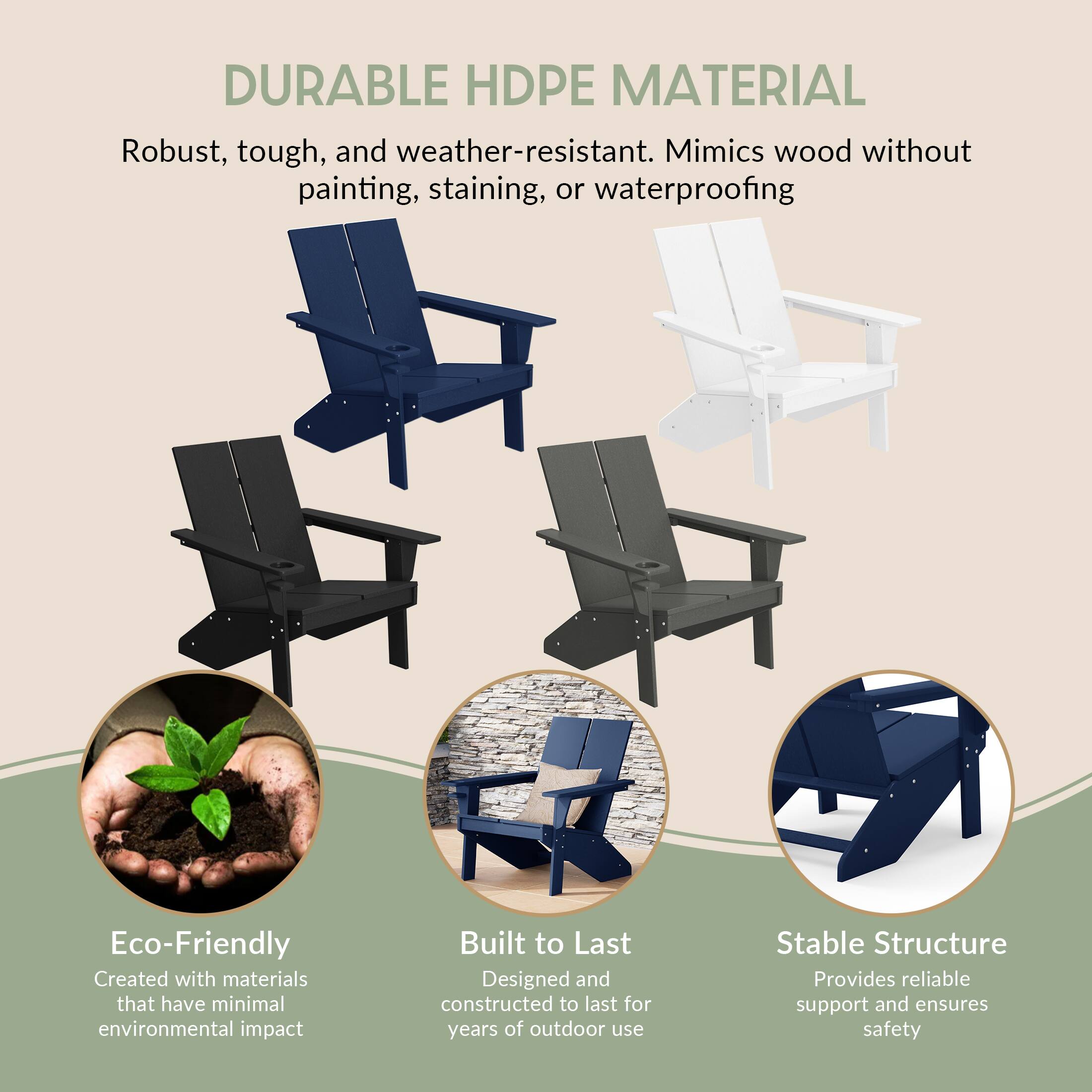 DURABLE HDPE MATERIAL

Robust, tough, and weather-resistant. Mimics wood without painting, staining, or waterproofing

Eco-Friendly
Created with materials that have minimal environmental impact

Built to Last
Designed and constructed to last for years of outdoor use

Stable Structure
Provides reliable support and ensures safety