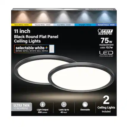 Warm White 3000K
Neutral White 3500K
Cool White 4000K
Daylight 5000K
Daylight Deluxe 6500K
11 inch Black Round Flat Panel Ceiling Lights
selectable white +
BEFORE INSTALL OR WITH WALL SWITCH
FEIT Electric
75w replacement uses 13.7w LED TECHNOLOGY
ULTRA THIN 1/2 INCH PROFILE
Light Output 1100 Lumens
Lasts Up to 45 Years'
Dimmable
2 Ceiling Lights Included