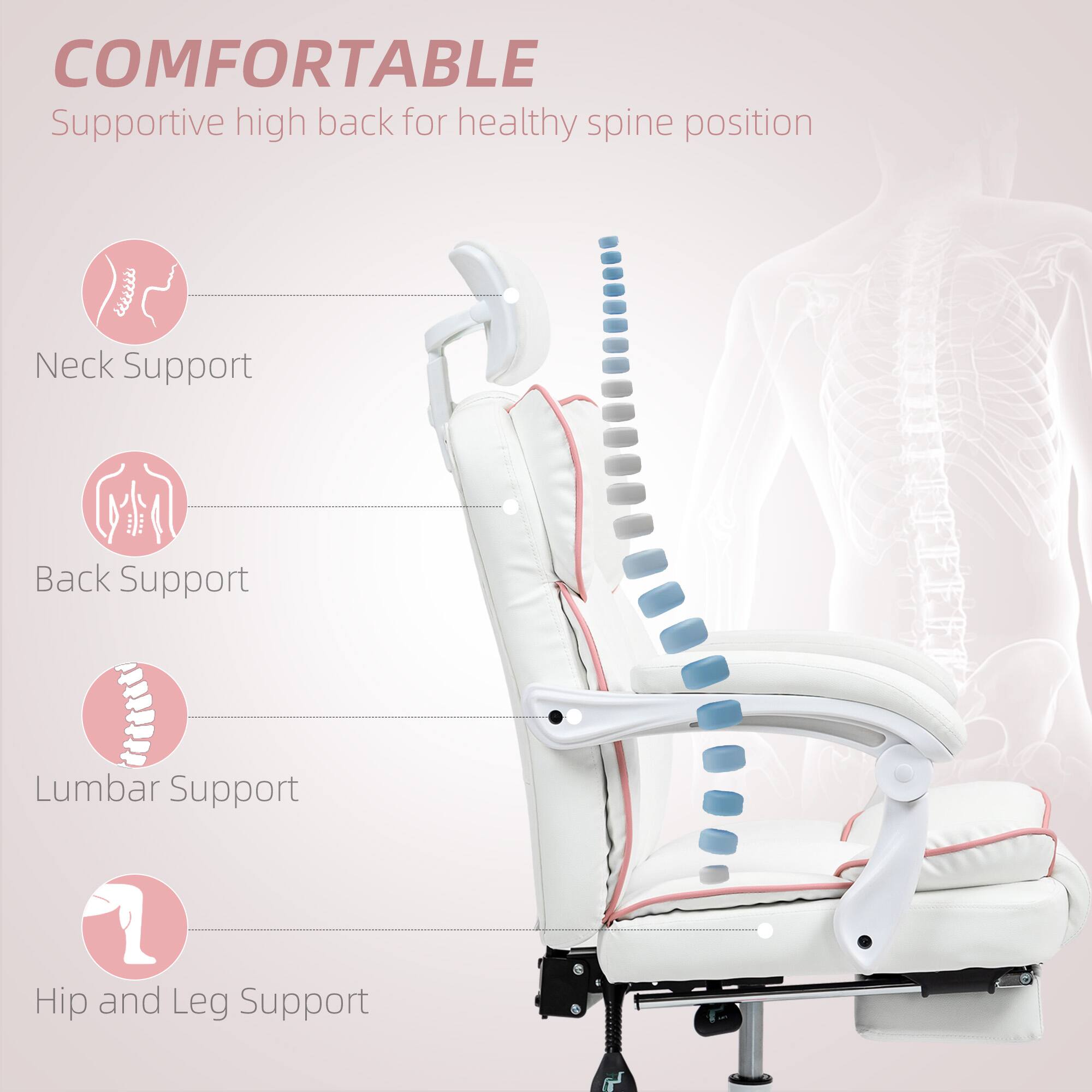 COMFORTABLE Supportive high back for healthy spine position

Neck Support
Back Support
Lumbar Support
Hip and Leg Support