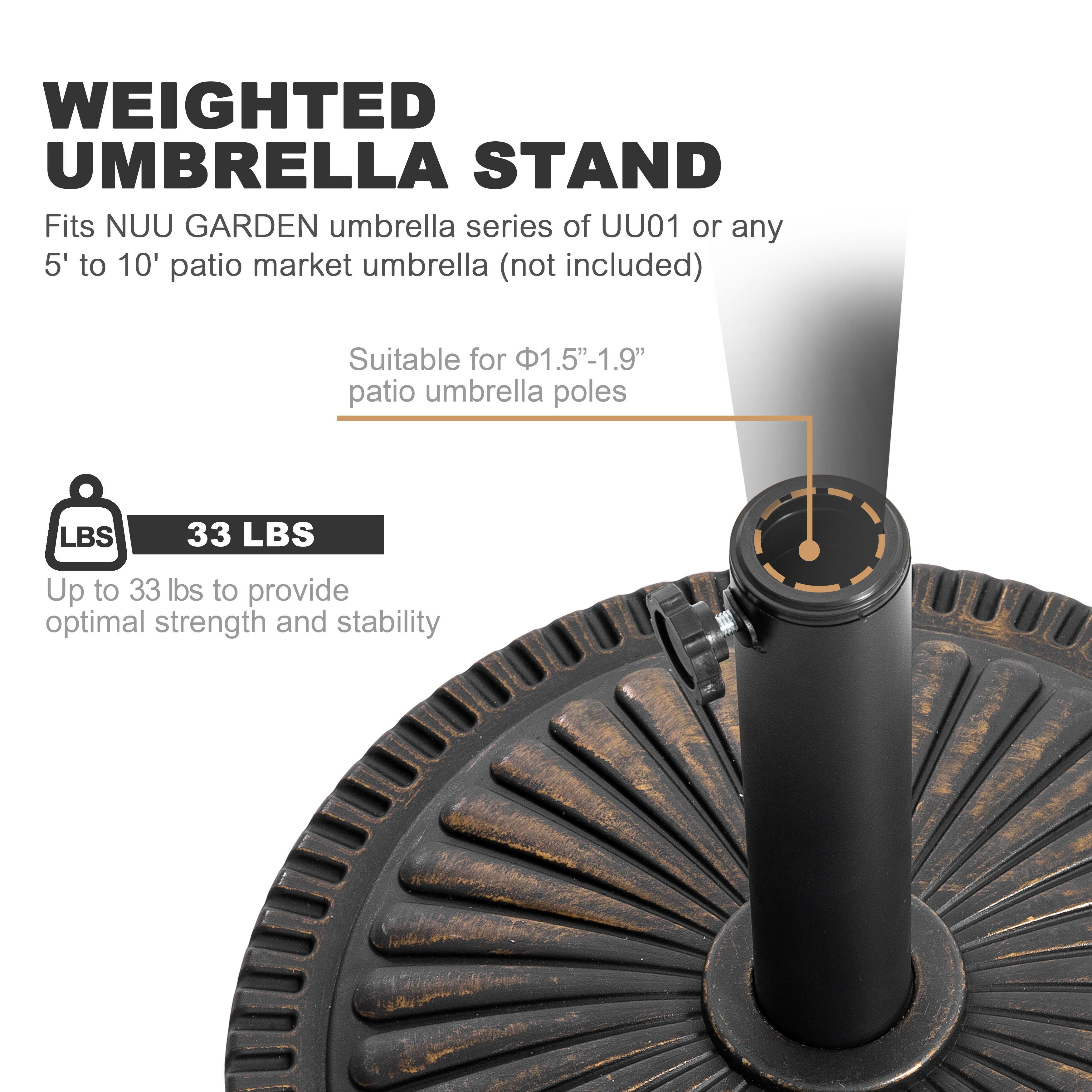 WEIGHTED UMBRELLA STAND

Fits NUU GARDEN umbrella series of UU01 or any 5' to 10' patio market umbrella (not included)

Suitable for 1.5"-1.9" patio umbrella poles

LBS 33 LBS

Up to 33 lbs to provide optimal strength and stability