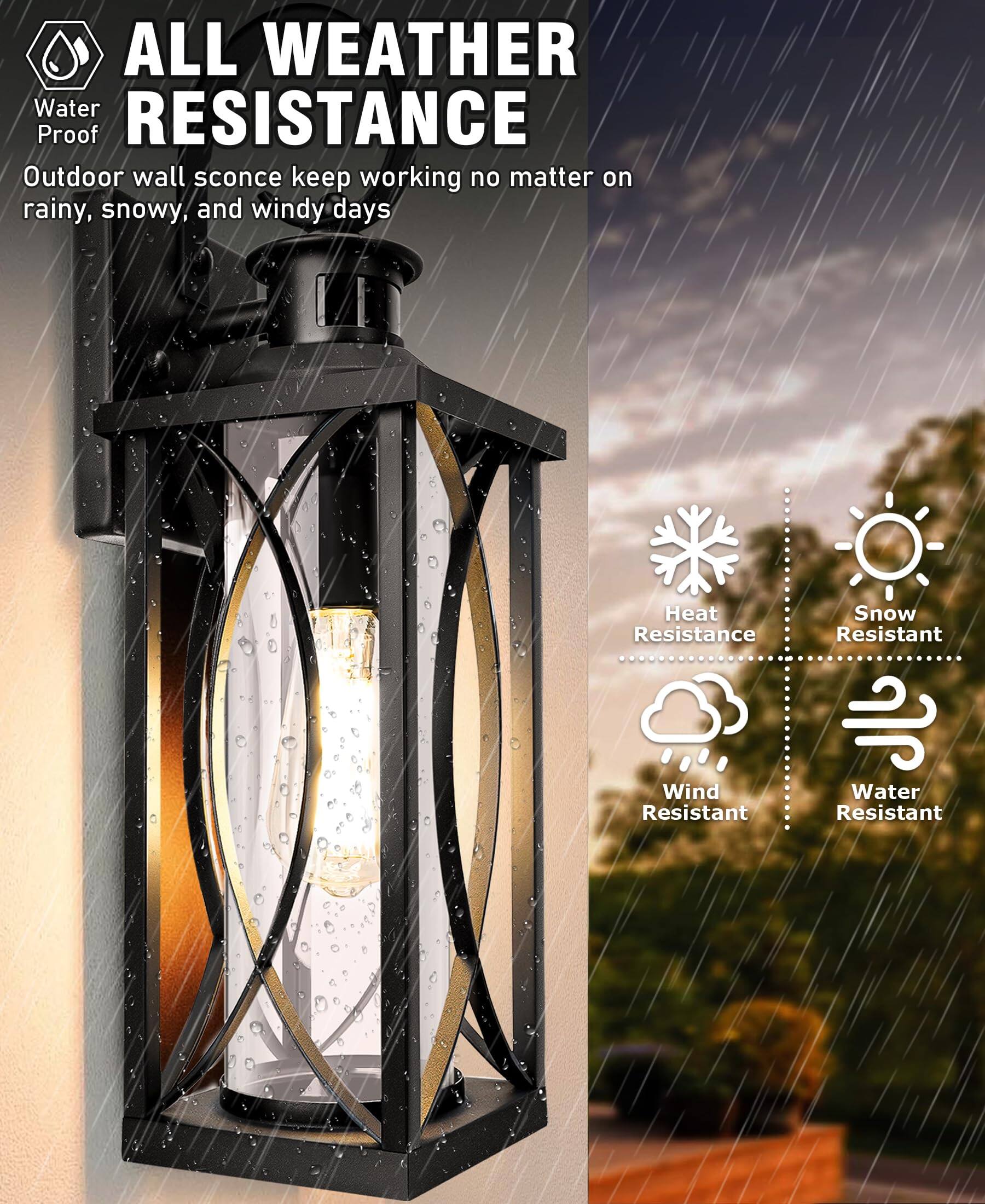 **ALL WEATHER RESISTANCE**

Water Proof

Outdoor wall sconce keep working no matter on rainy, snowy, and windy days

- Heat Resistance
- Snow Resistant
- Wind Resistant
- Water Resistant
