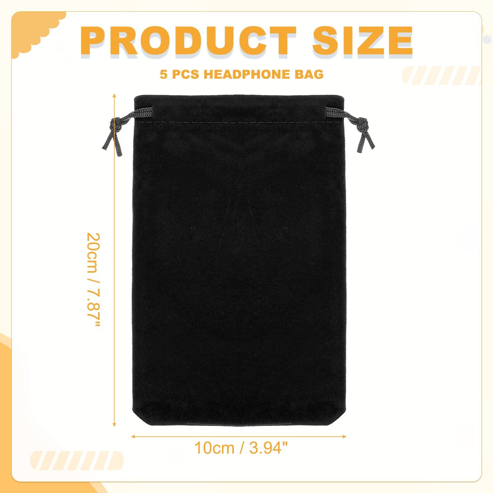 PRODUCT SIZE  
5 PCS HEADPHONE BAG  
20cm / 7.87"  
10cm / 3.94"