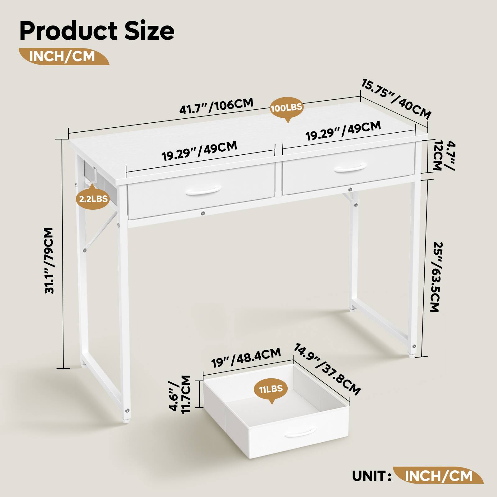 Product Size  
INCH/CM  

15.75" / 40CM  
15.75" / 41.7" / 106CM  
41.7"  
100LBS  

19.29" / 49CM  
19.29" / 49CM  
19.29" / 49CM  
19.29" / 49CM  

12CM  
4.7" / 31.1" / 79CM  
31.1"  
2.2LBS  

19" / 48.4CM  
19"  
14.9"  
4.6" / 11.7CM  
11LBS  
14.9" / 37.8CM  
25" / 63.5CM  

UNIT: INCH/CM