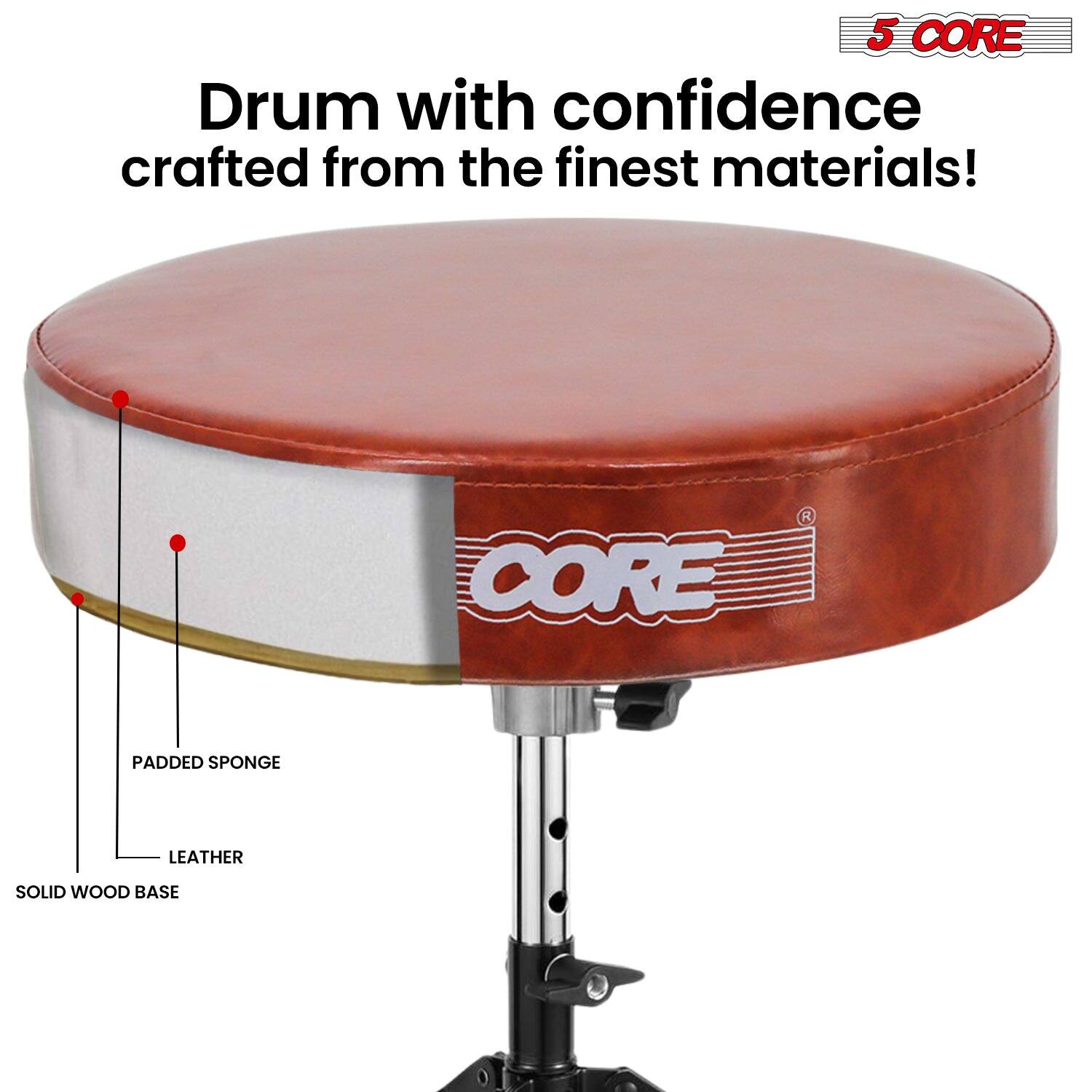 5 CORE  
Drum with confidence crafted from the finest materials!  

CORE PADDED SPONGE LEATHER SOLID WOOD BASE  

- PADDDED SPONGE  
- LEATHER  
- SOLID WOOD BASE