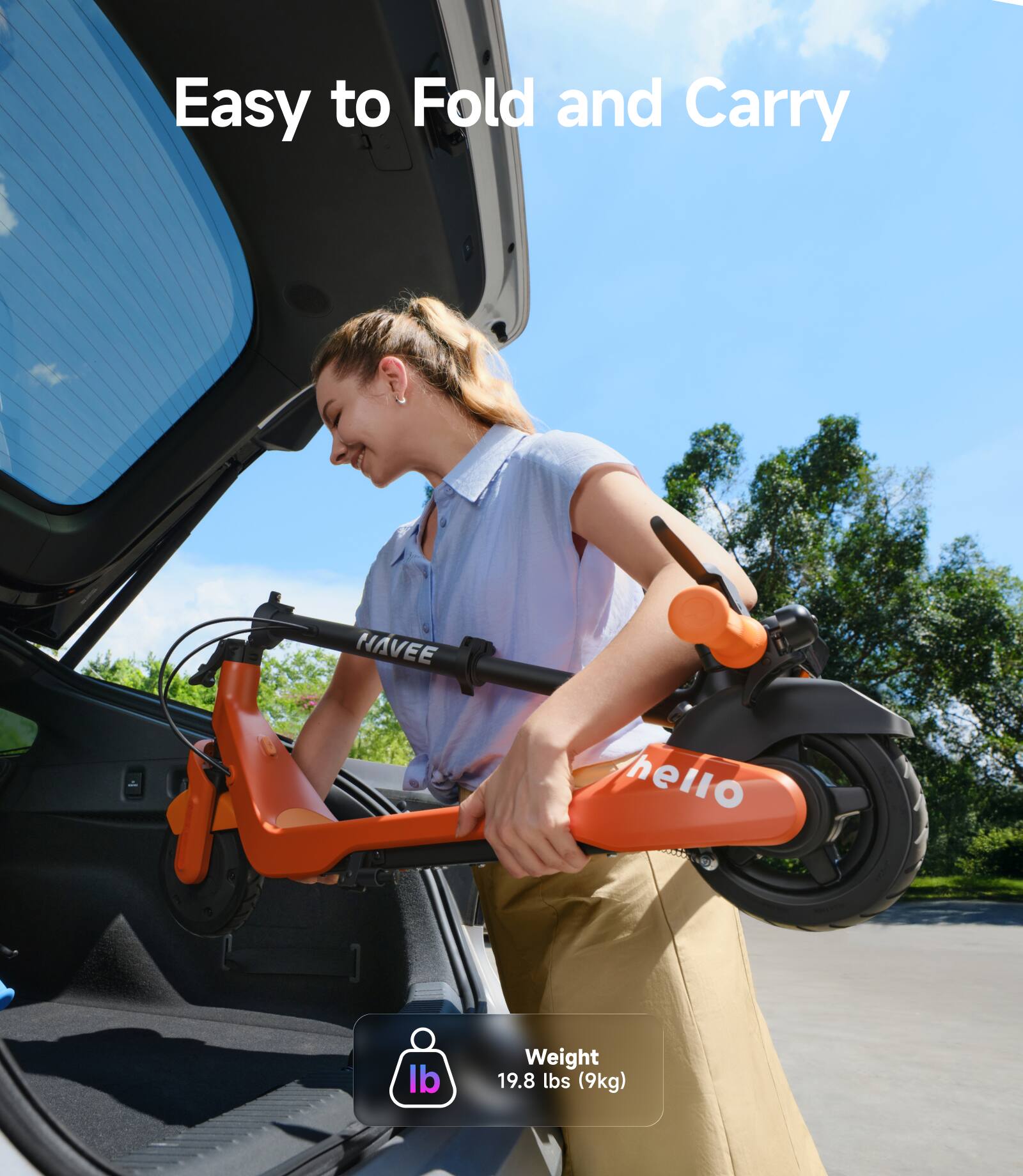 Easy to Fold and Carry

NAVEE hello

Weight: 19.8 lbs (9kg)