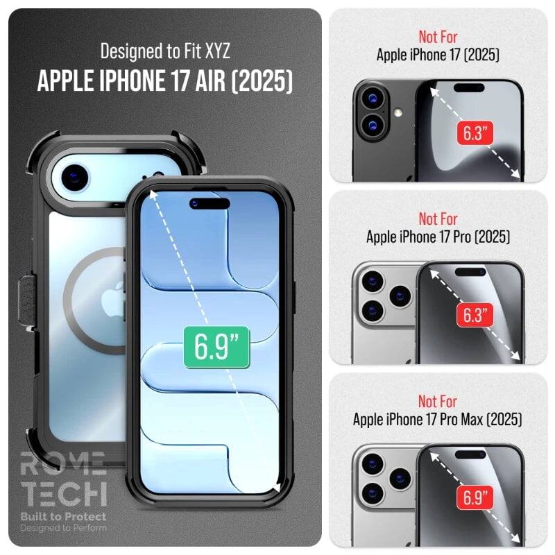 Designed to Fit XYZ APPLE IPHONE 17 AIR (2025)  
Not For Apple iPhone 17 (2025) 6.3"  
Not For Apple iPhone 17 Pro (2025) 6.3"  
Not For Apple iPhone 17 Pro Max (2025) 6.9"  

ROME TECH  
Built to Protect  
Designed to Perform