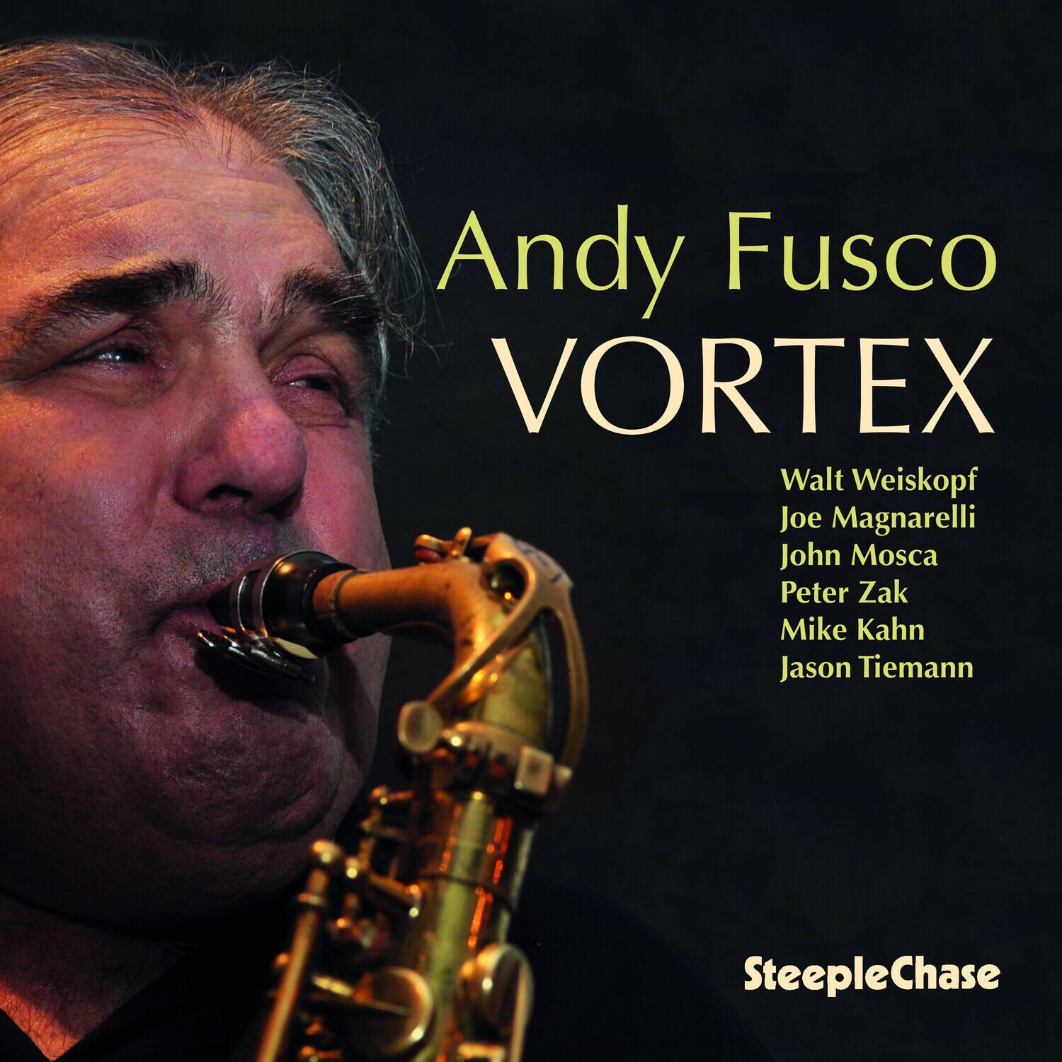 Andy Fusco  
VORTEX  

Walt Weiskopf  
Joe Magnarelli  
John Mosca  
Peter Zak  
Mike Kahn  
Jason Tiemann  

SteepleChase