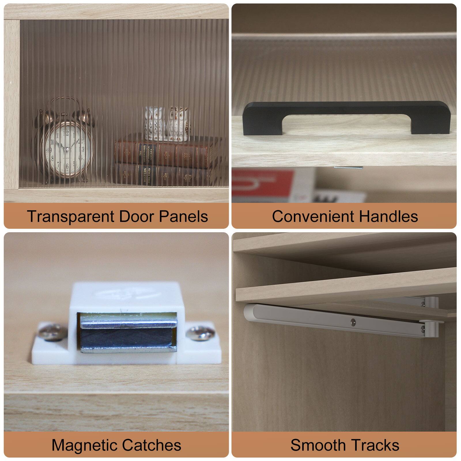 Transparent Door Panels  
Convenient Handles  
Magnetic Catches  
Smooth Tracks