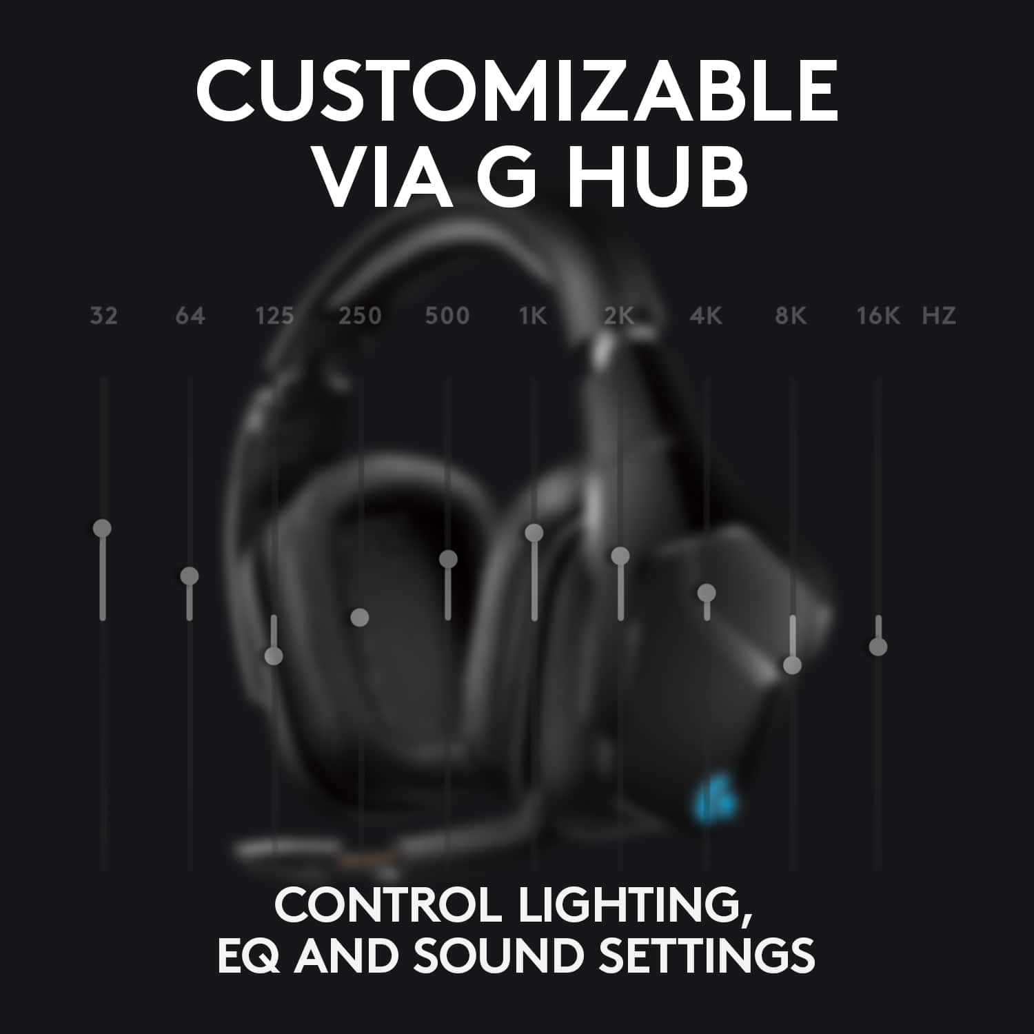 Customizable Via G Hub: Control Lighting, EQ and Sound Settings.