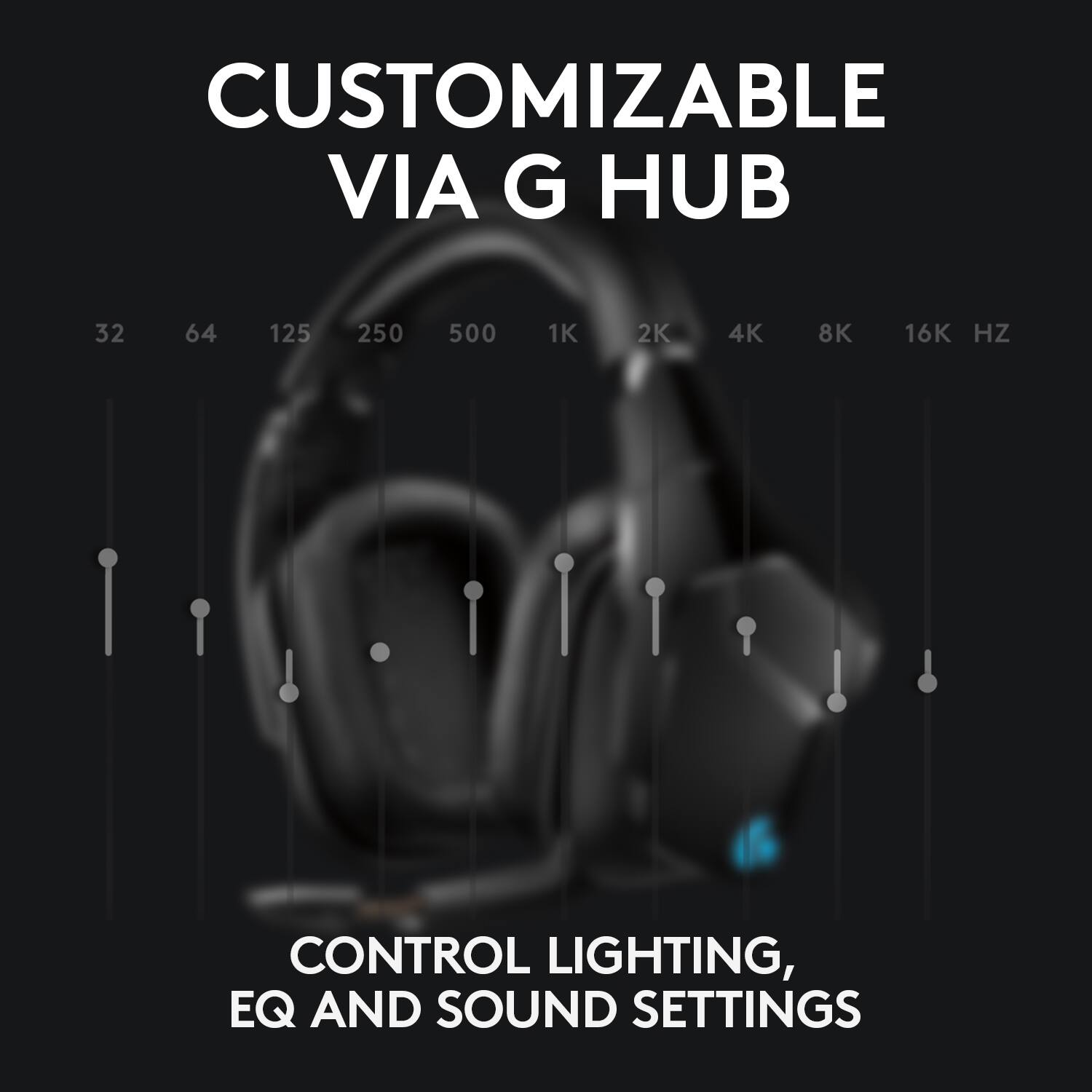Customizable Via G Hub: Control Lighting, EQ and Sound Settings.