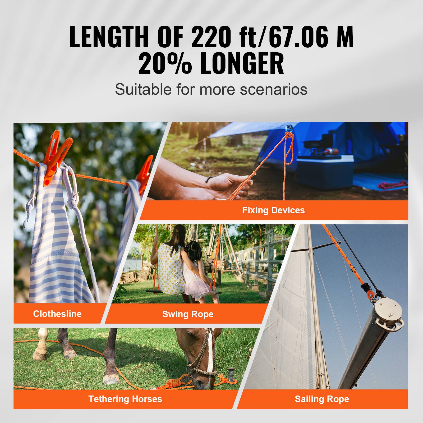LENGTH OF 220 ft/67.06 M  
20% LONGER  
Suitable for more scenarios  

Fixing Devices  
Clothesline  
Swing Rope  
Tethering Horses  
Sailing Rope