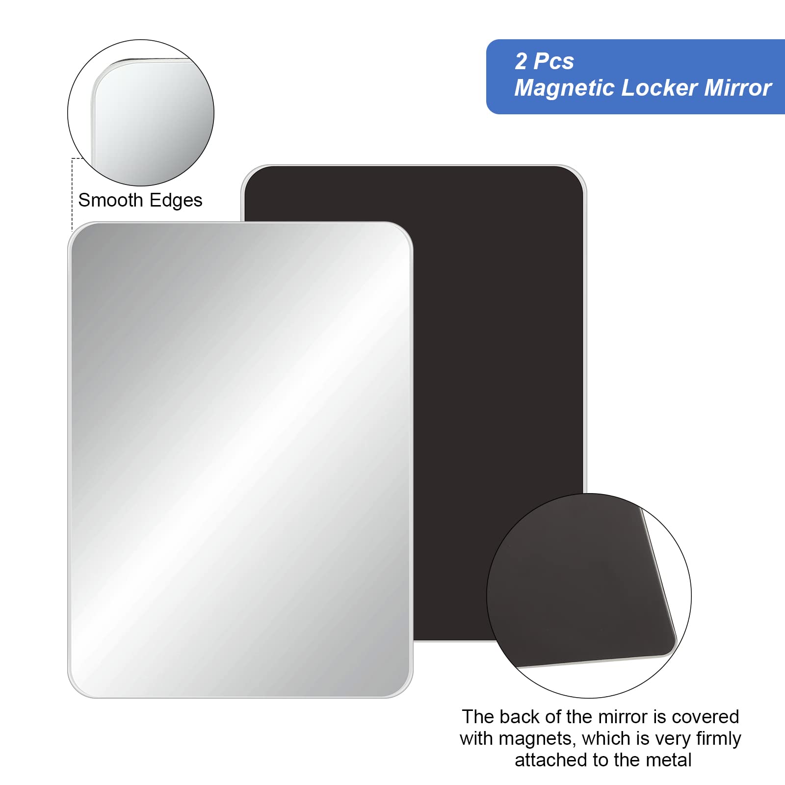 2 Pcs Magnetic Locker Mirror

Smooth Edges

The back of the mirror is covered with magnets, which is very firmly attached to the metal