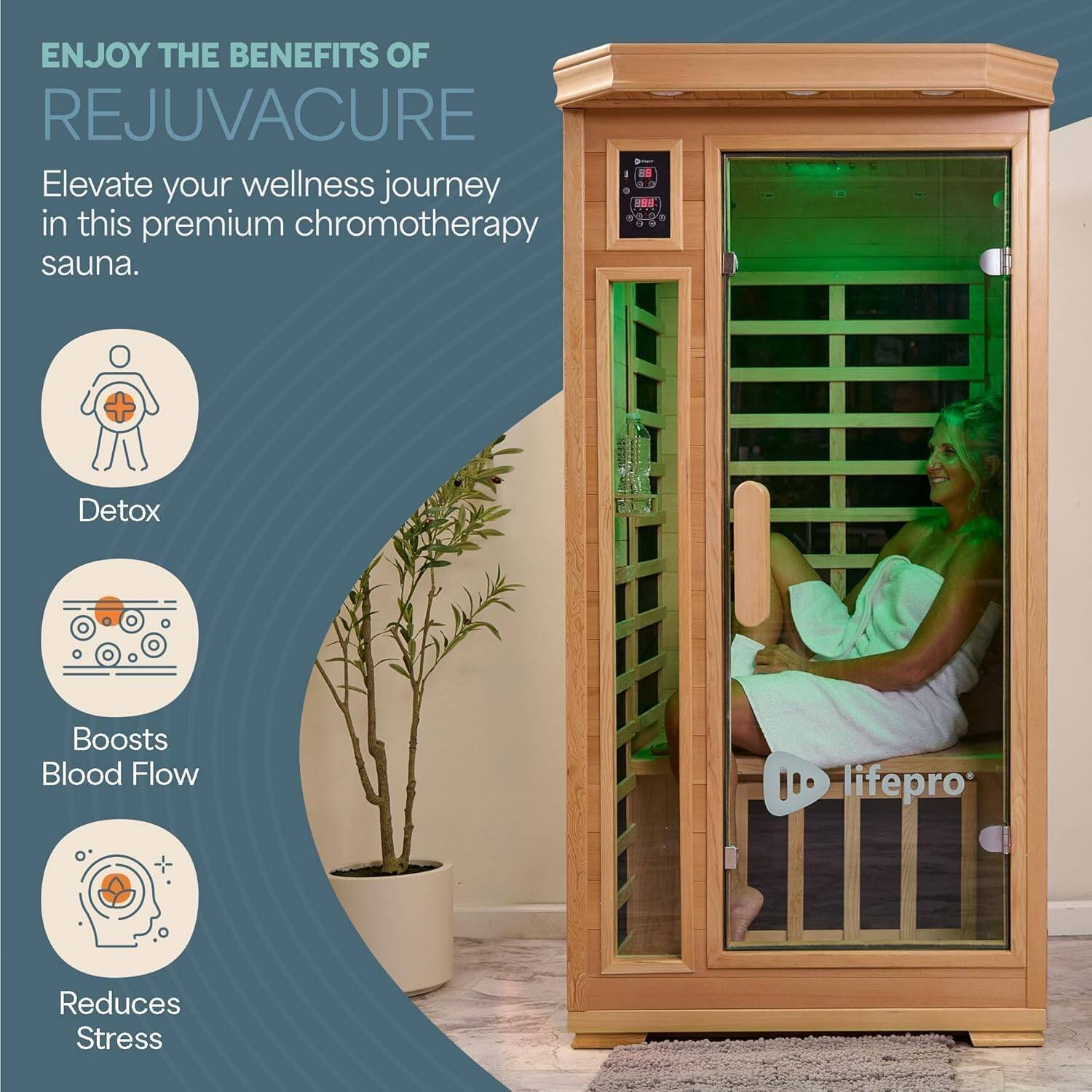 ENJOY THE BENEFITS OF REJUVACURE

Elevate your wellness journey in this premium chromotherapy sauna.

- Detox
- Boosts Blood Flow
- Reduces Stress

life pro