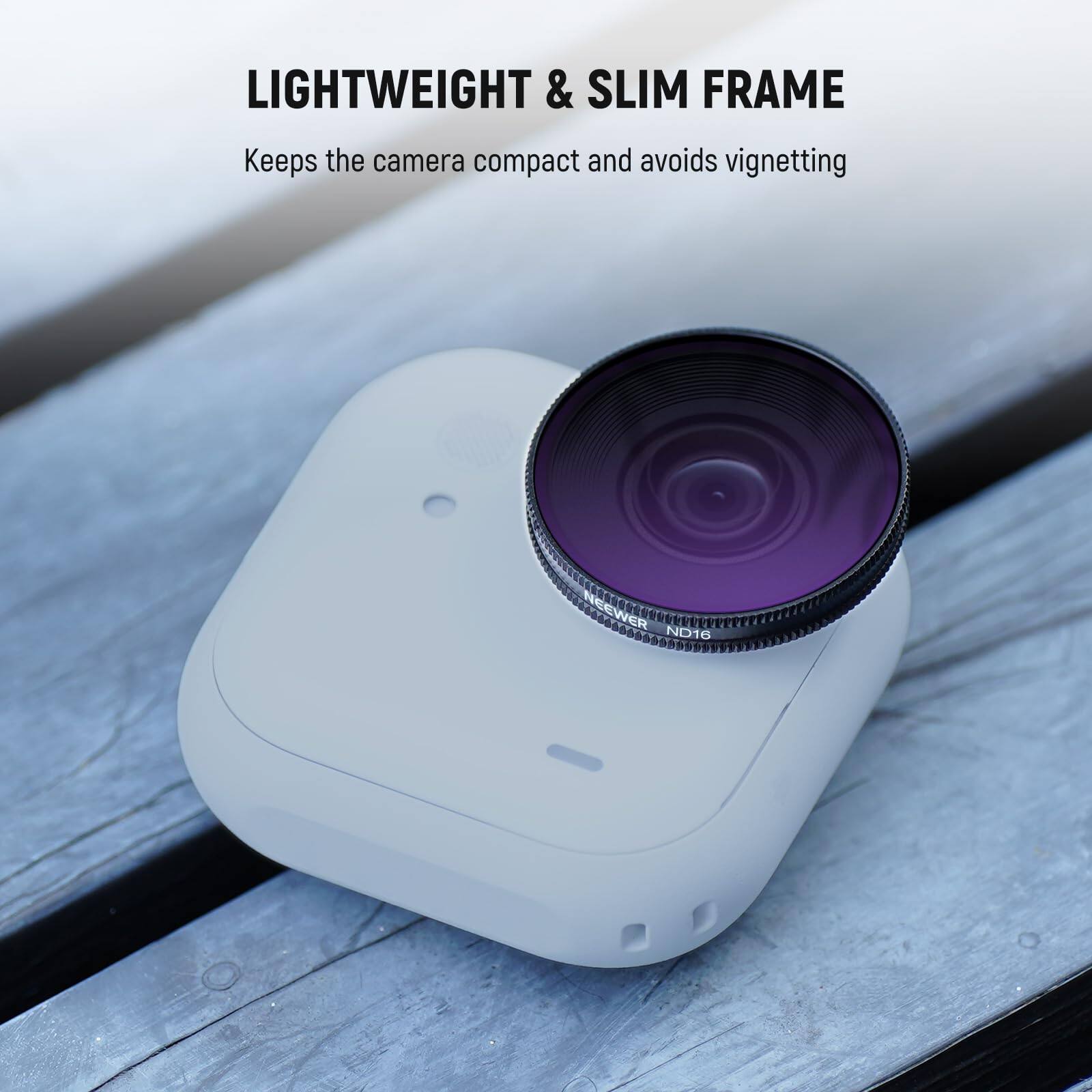 LIGHTWEIGHT & SLIM FRAME  
Keeps the camera compact and avoids vignetting  

NEEWER ND16