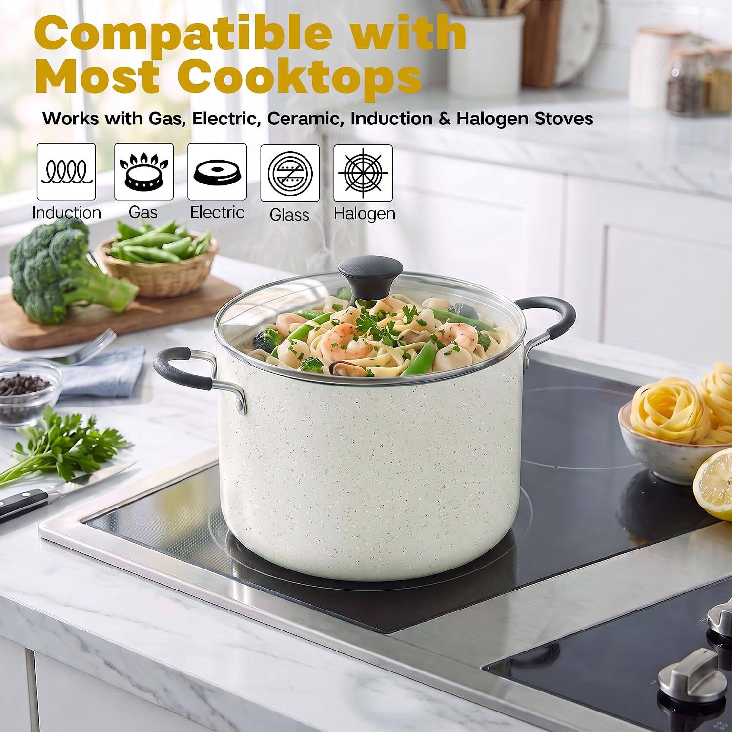Compatible with Most Cooktops  
Works with Gas, Electric, Ceramic, Induction & Halogen Stoves  

Induction  
Gas  
Electric  
Glass  
Halogen