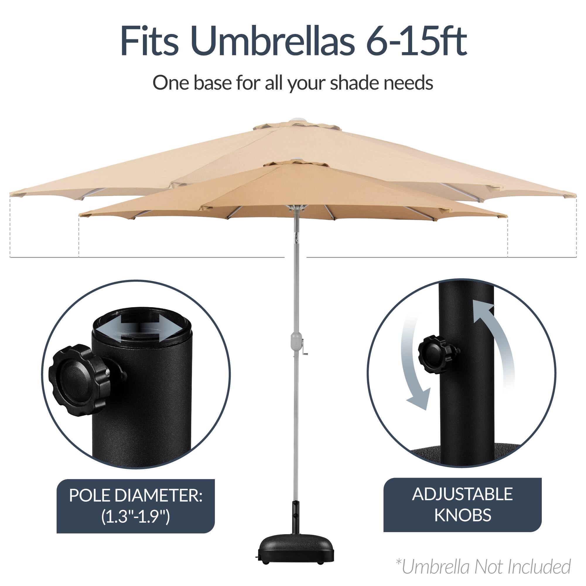 Fits Umbrellas 6-15ft  
One base for all your shade needs  

POLE DIAMETER: (1.3"-1.9")  
ADJUSTABLE KNOBS  

*Umbrella Not Included