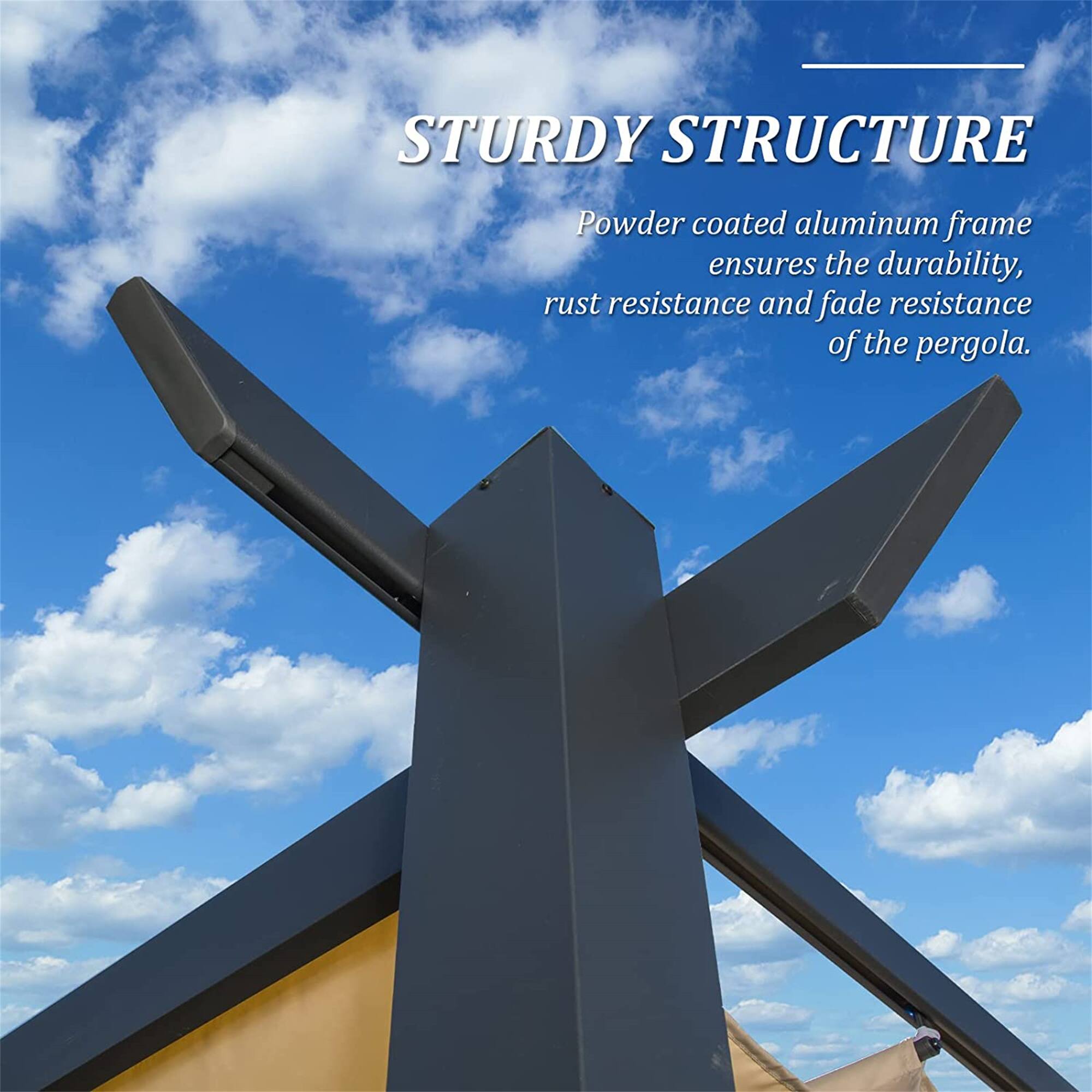 STURDY STRUCTURE  
Powder coated aluminum frame ensures the durability, rust resistance and fade resistance of the pergola.