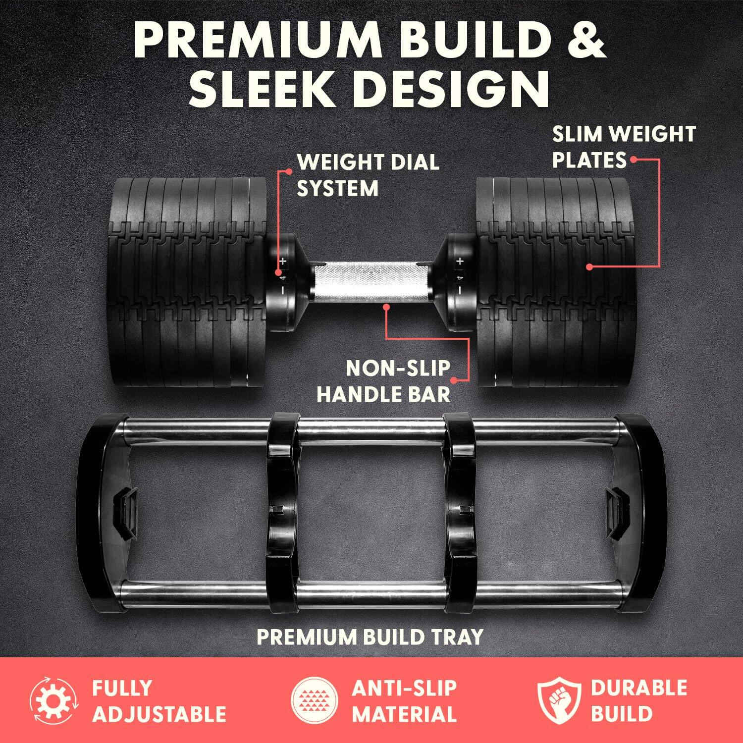 PREMIUM BUILD & SLEEK DESIGN  
SLIM WEIGHT PLATES  
WEIGHT DIAL SYSTEM  
NON-SLIP HANDLE BAR  
PREMIUM BUILD TRAY  
FULLY ADJUSTABLE  
ANTI-SLIP MATERIAL  
DURABLE BUILD