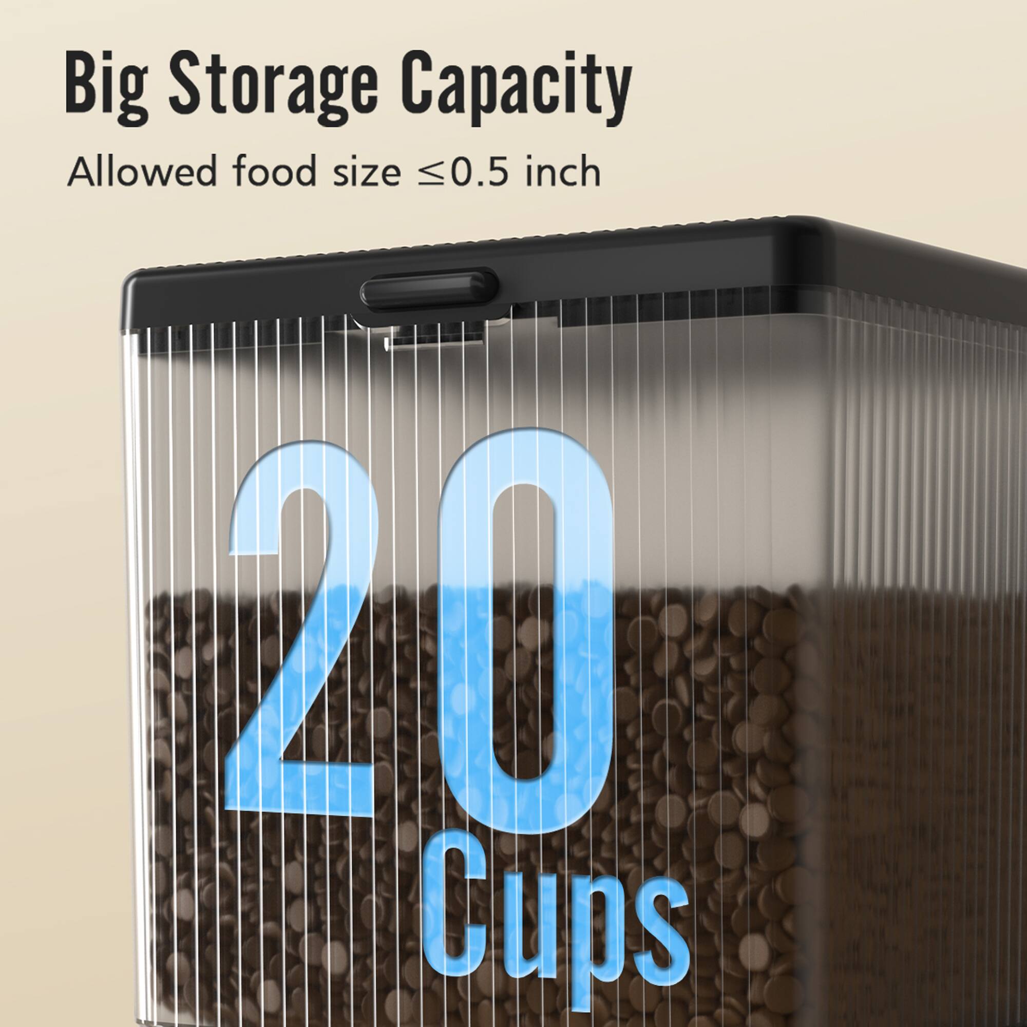 Big Storage Capacity  
Allowed food size ≤0.5 inch  
20 Cups