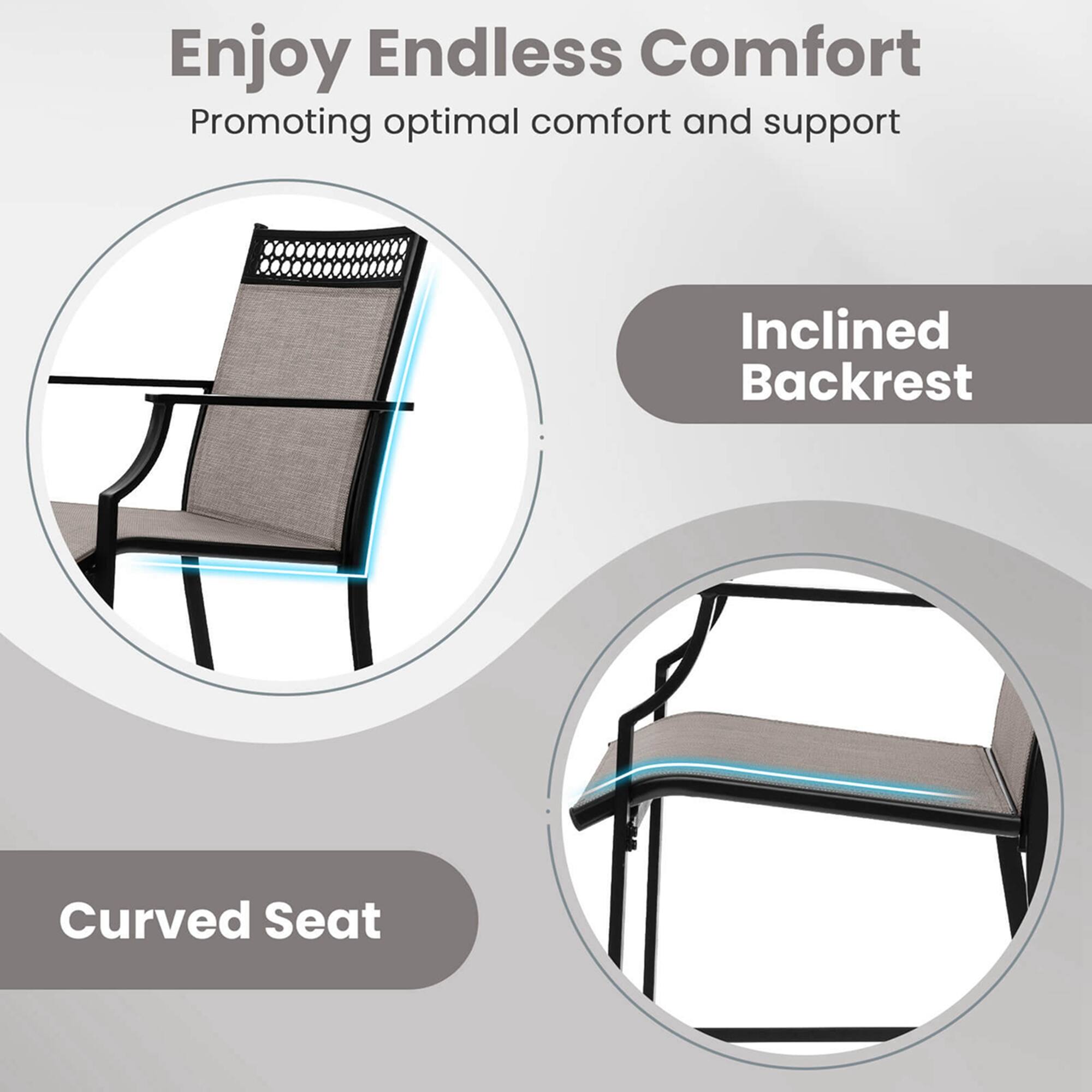 Enjoy Endless Comfort  
Promoting optimal comfort and support  

Inclined Backrest  

Curved Seat