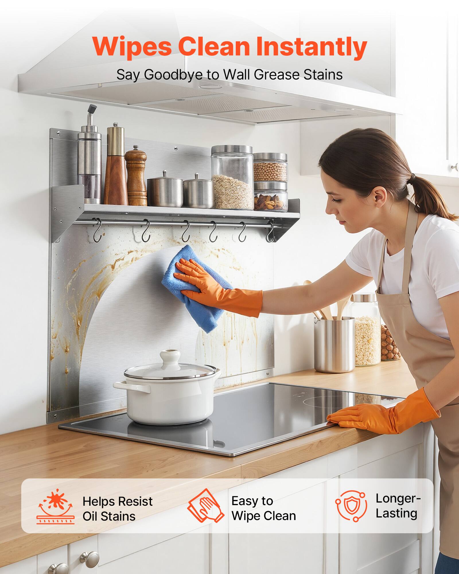 Wipes Clean Instantly  
Say Goodbye to Wall Grease Stains  
Helps Resist Oil Stains  
Easy to Wipe Clean  
Longer-Lasting