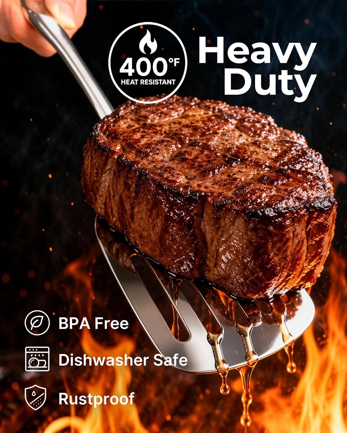 400°F Heavy Duty  
Heat Resistant  
BPA Free  
Dishwasher Safe  
Rustproof