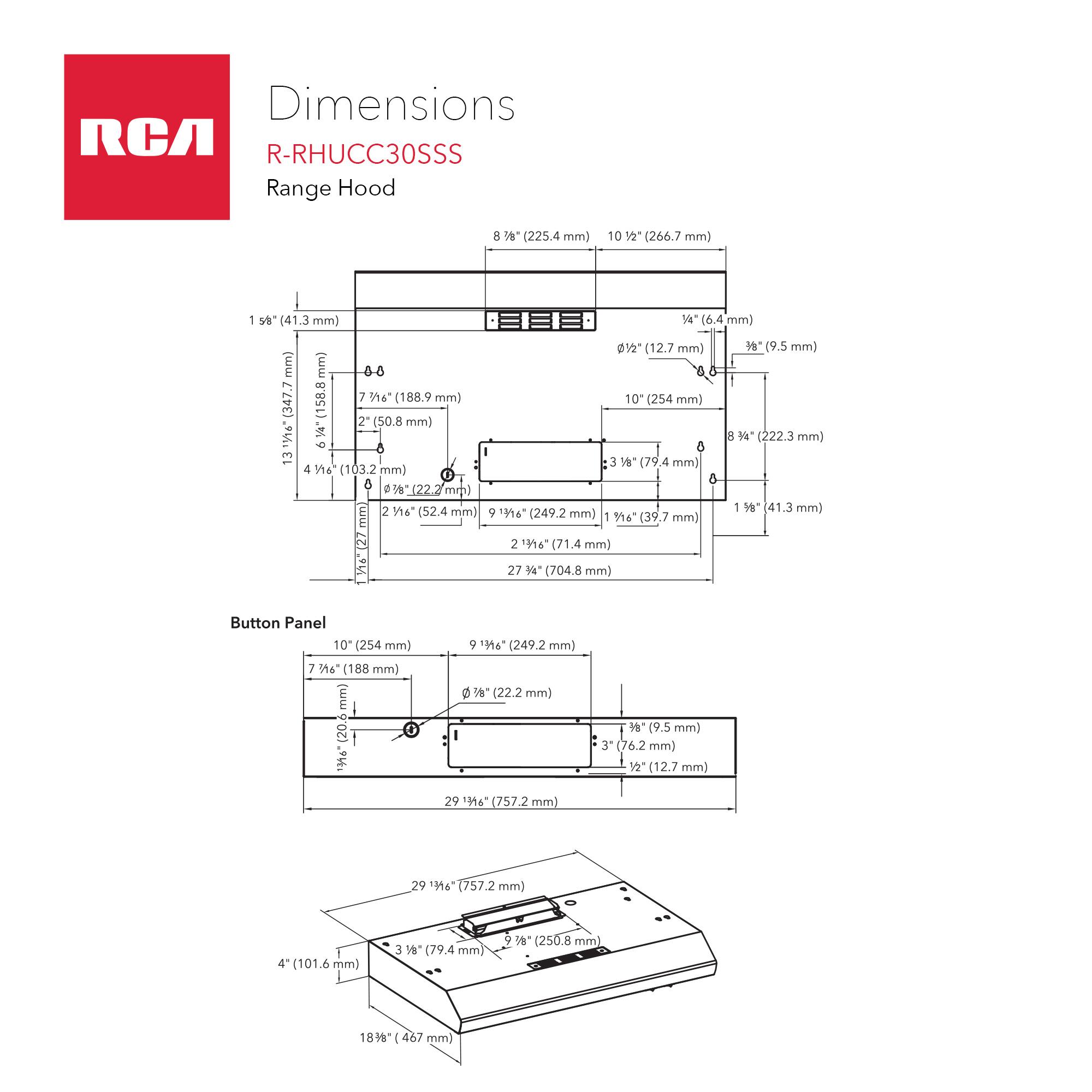 Dimensions RCA R-RHUCC30SSS Range Hood

- 10" (254 mm)
- 8 3/4" (222.3 mm)
- 27 3/4" (704.8 mm)
- 1 5/8" (38.1 mm)
- 3 3/8" (79.4 mm)
- 1 1/2" (38.1 mm)
- 1 1/2" (38.1 mm)
- 1 1/2" (38.1 mm)
- 1 1/2" (38.1 mm)
- 1 1/2" (38.1 mm)
- 1 1/2" (38.1 mm)
- 1 1/2" (38.1 mm)
- 1 1/2" (38.1 mm)
- 1 1/2" (38.1 mm)
- 1 1/2" (38.1 mm)
- 1 1/2" (38.1 mm)
- 1 
