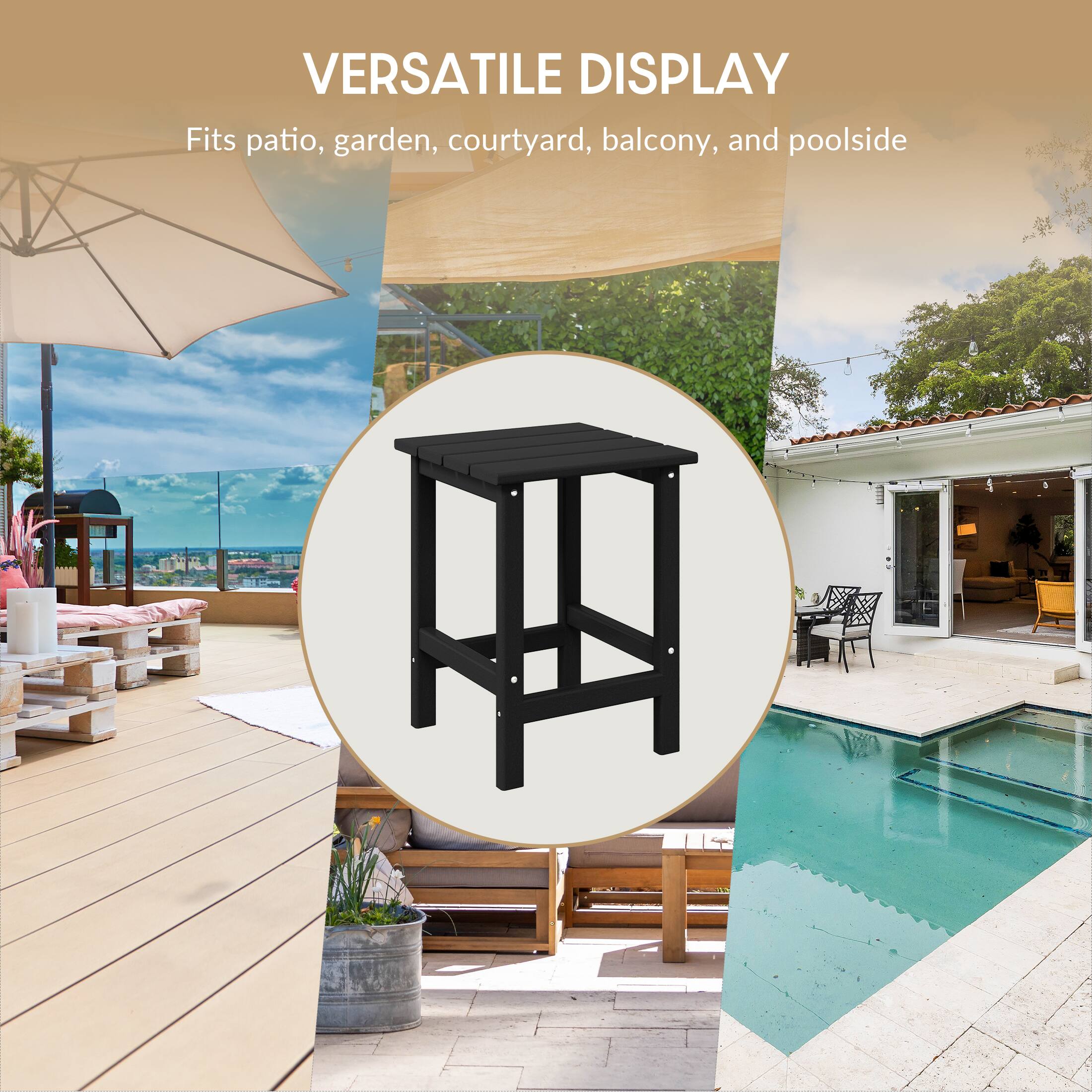 VERSATILE DISPLAY  
Fits patio, garden, courtyard, balcony, and poolside