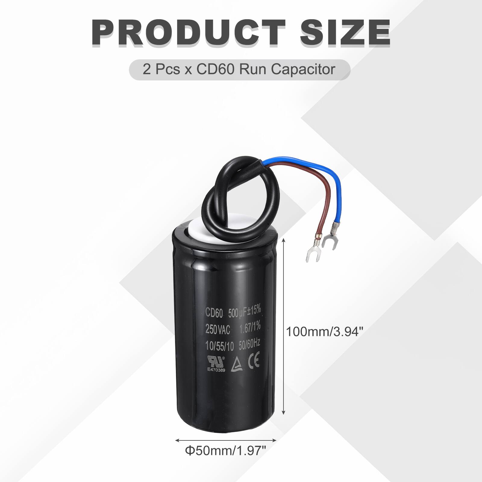 PRODUCT SIZE  
2 Pcs x CD60 Run Capacitor  
CD60 500 µF ±15%  
250VAC 1.67/1%  
100mm/3.94"  
10/55/10 50/60Hz  
470389  
UR CE  
50mm/1.97"