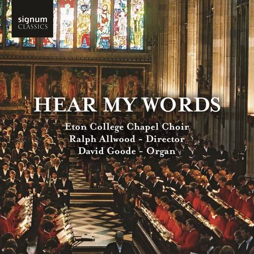 signum CLASSICS

HEAR MY WORDS

Eton College Chapel Choir  
Ralph Allwood - Director  
David Goode - Organ