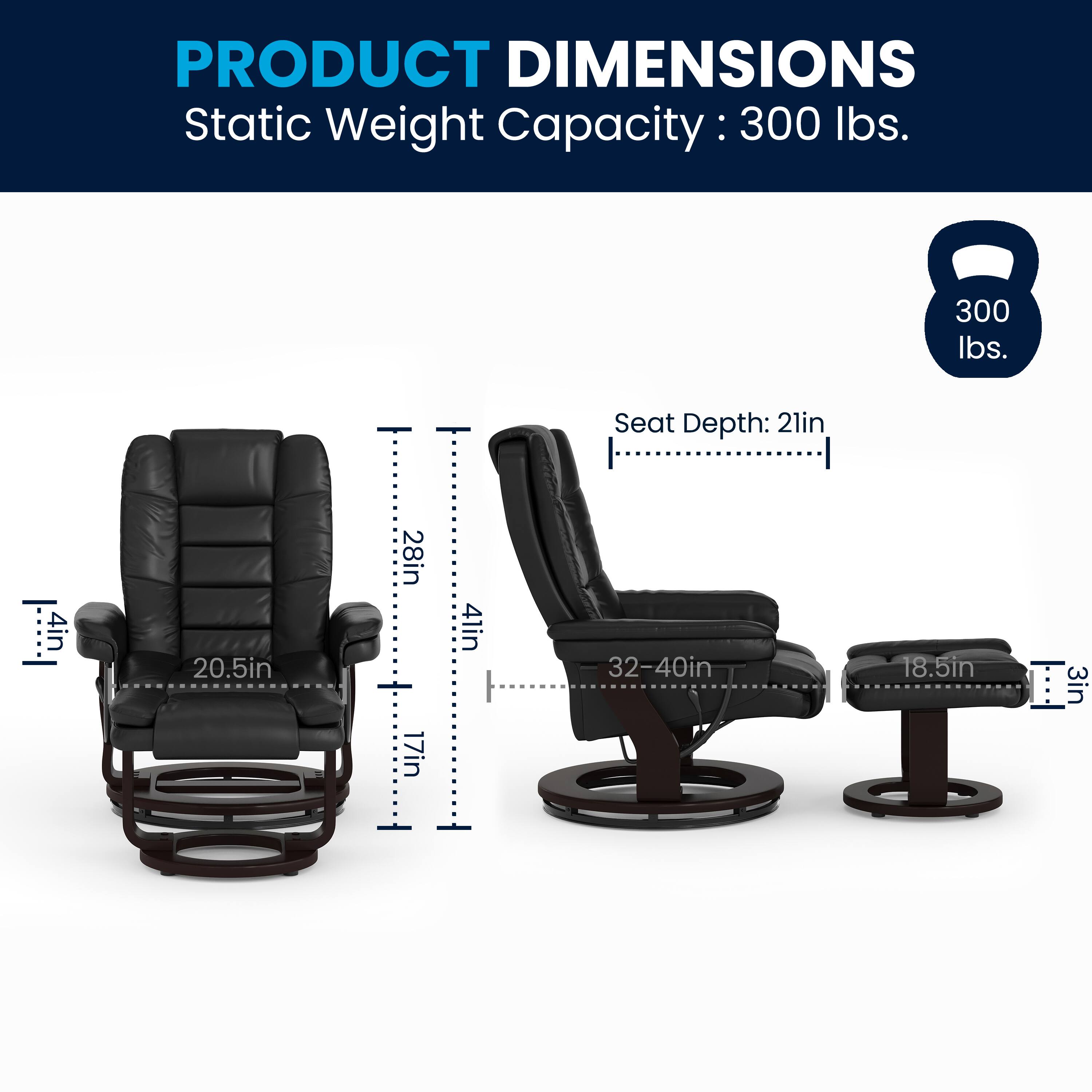PRODUCT DIMENSIONS  
Static Weight Capacity: 300 lbs.  
Seat Depth: 21in