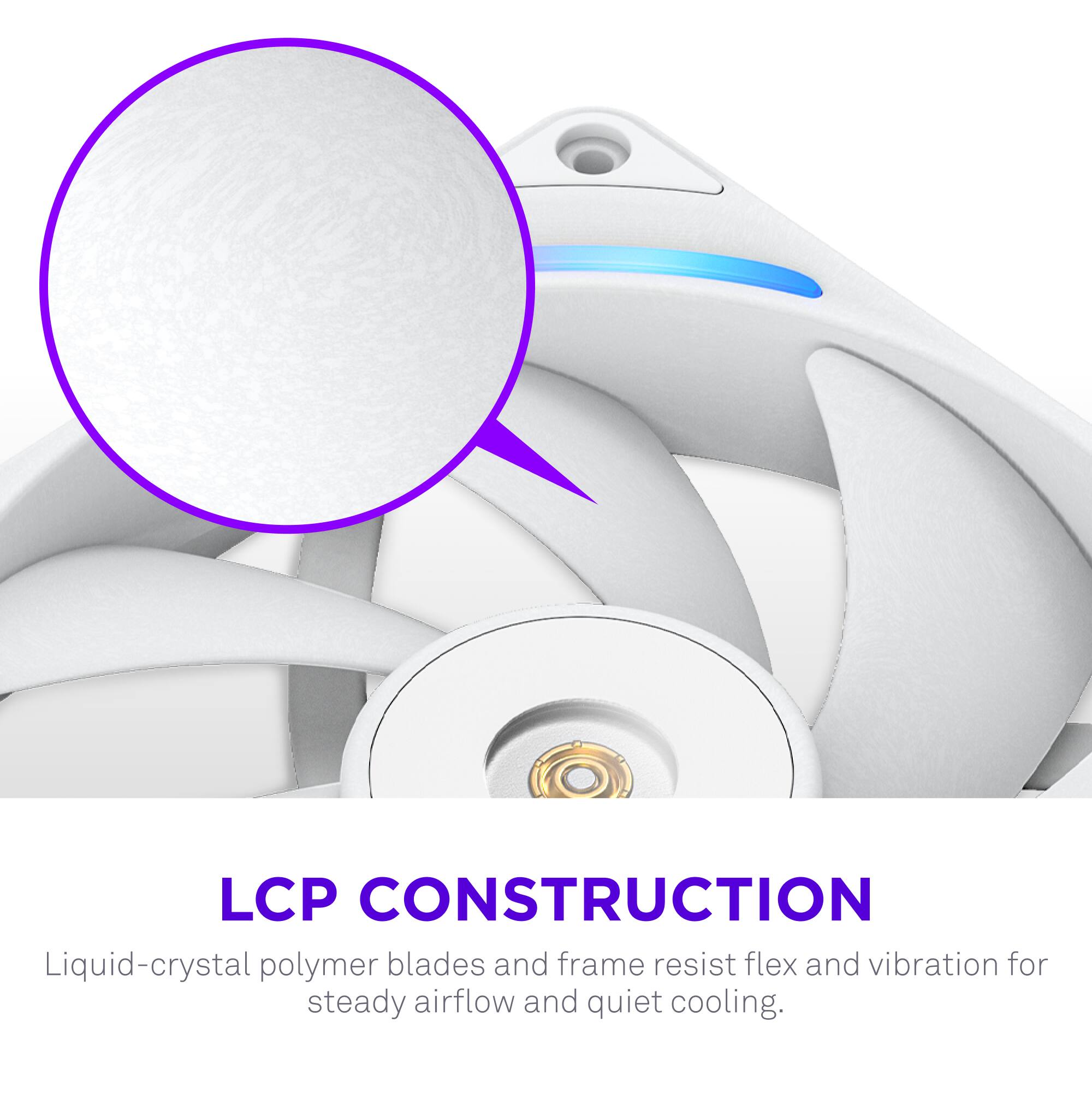 LCP CONSTRUCTION

Liquid-crystal polymer blades and frame resist flex and vibration for steady airflow and quiet cooling.