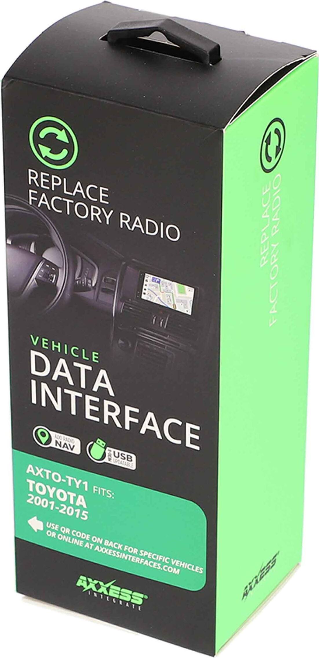 REPLACE FACTORY RADIO

VEHICLE DATA INTERFACE

AXTO-TY1 TOYOTA 2001-2015

NAV USB

USE QR CODE ON BACK FOR SPECIFIC VEHICLES OR ONLINE AT AXCESSINTERFACES.COM