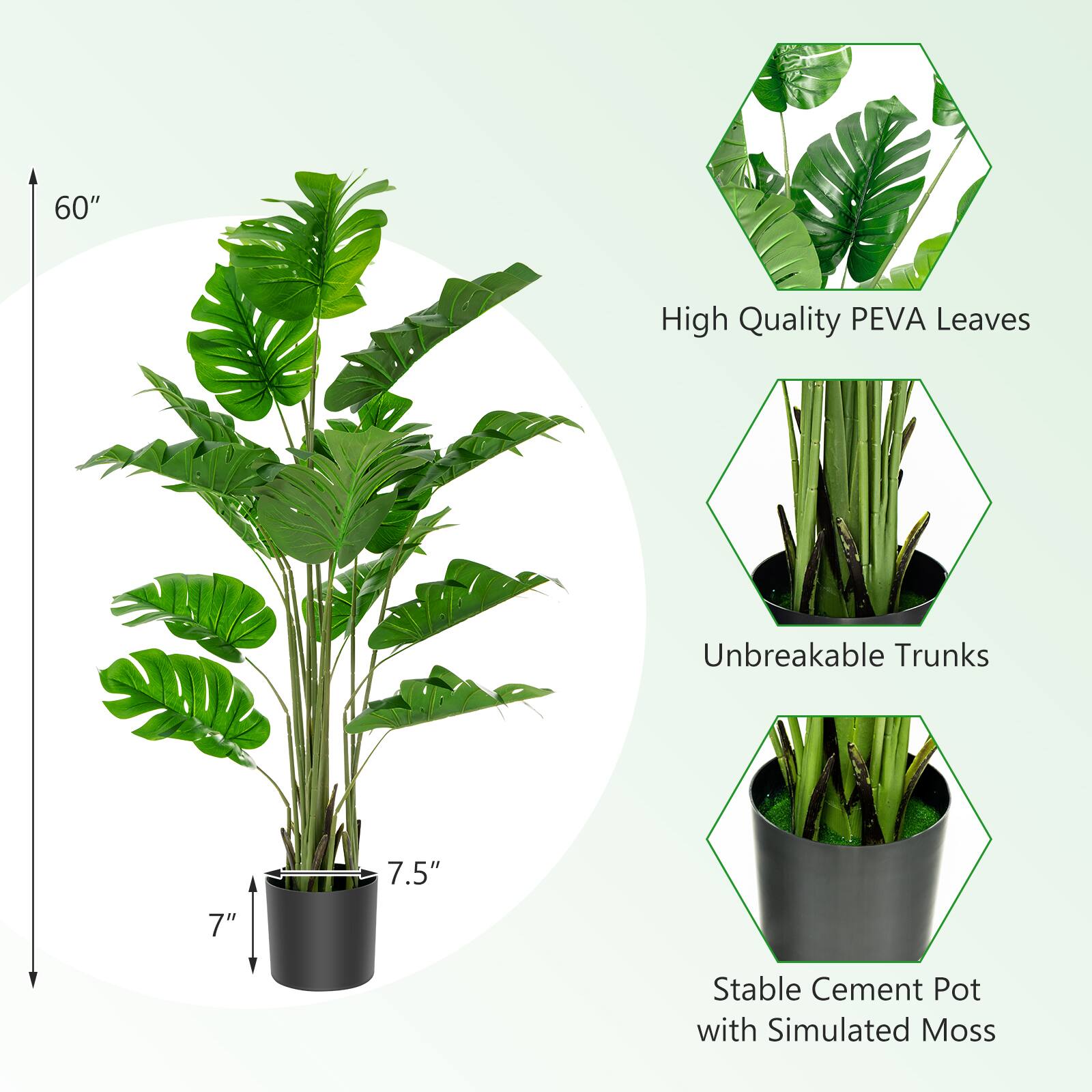 60" High Quality PEVA Leaves  
Unbreakable Trunks  
7.5"  
7"  
Stable Cement Pot with Simulated Moss
