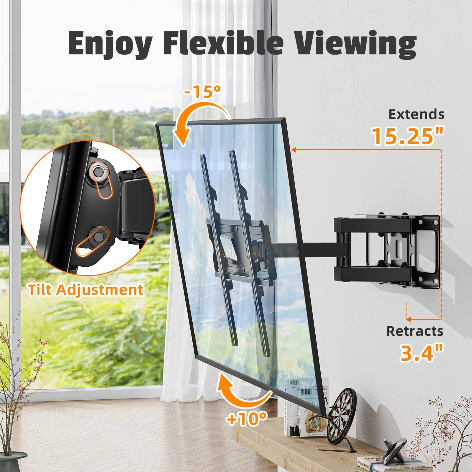 Enjoy Flexible Viewing

-15° Tilt Adjustment

Extends 15.25"

Retracts 3.4"

+10°