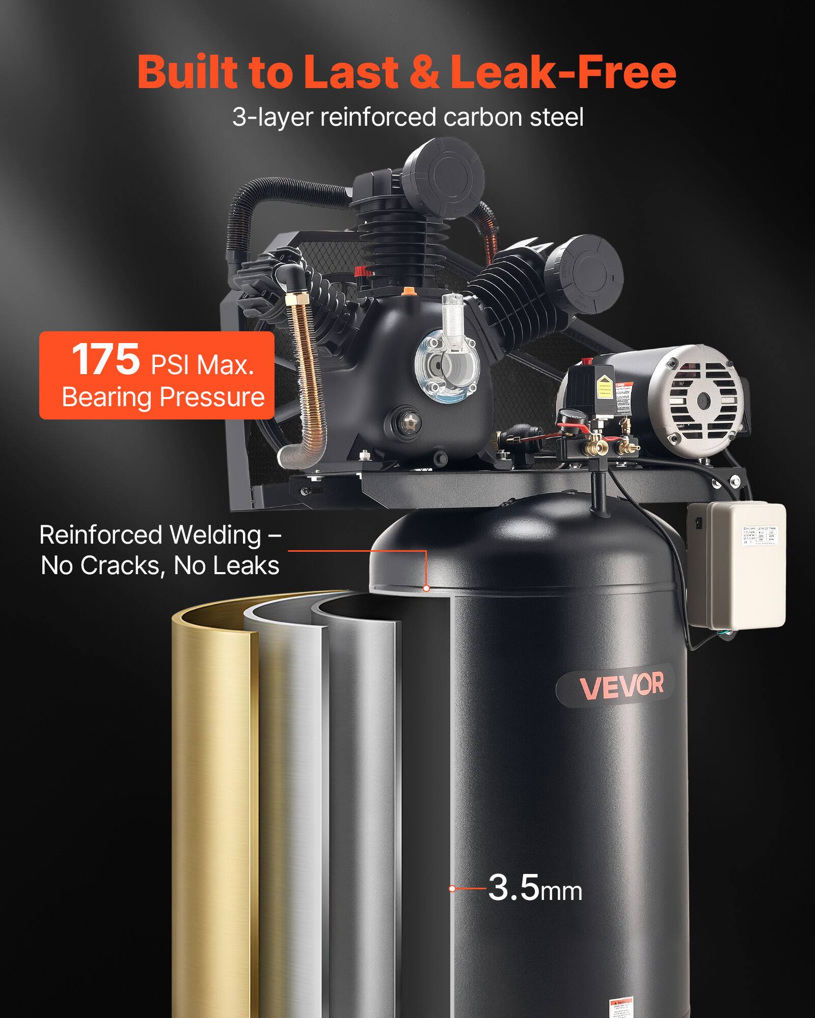 Built to Last & Leak-Free  
3-layer reinforced carbon steel  
175 PSI Max. Bearing Pressure  
Reinforced Welding - No Cracks, No Leaks  
VEVOR  
3.5mm