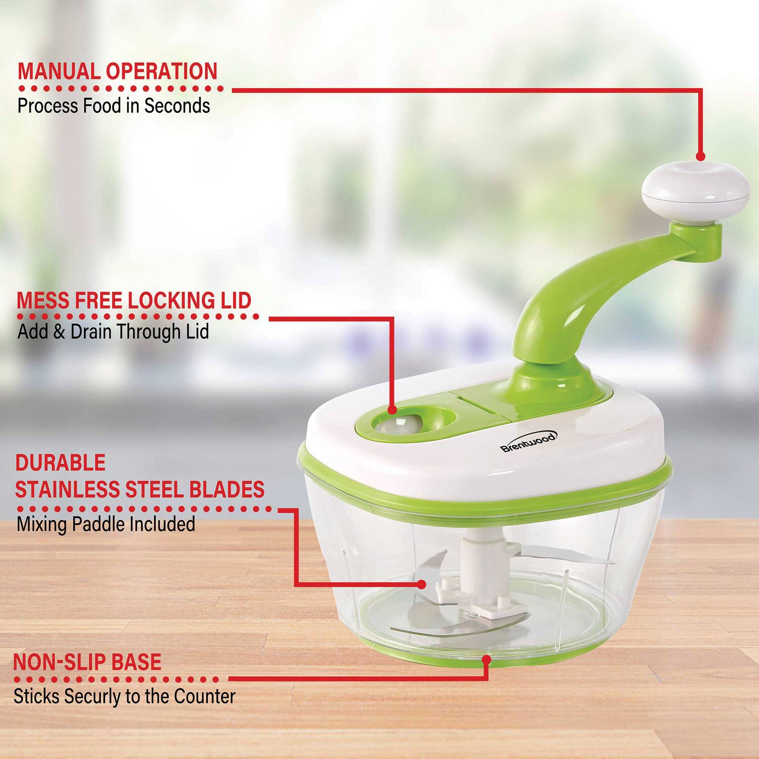 MANUAL OPERATION  
Process Food in Seconds  

MESS FREE LOCKING LID  
Add & Drain Through Lid  

DURABLE STAINLESS STEEL BLADES  
Mixing Paddle Included  

NON-SLIP BASE  
Sticks Securely to the Counter