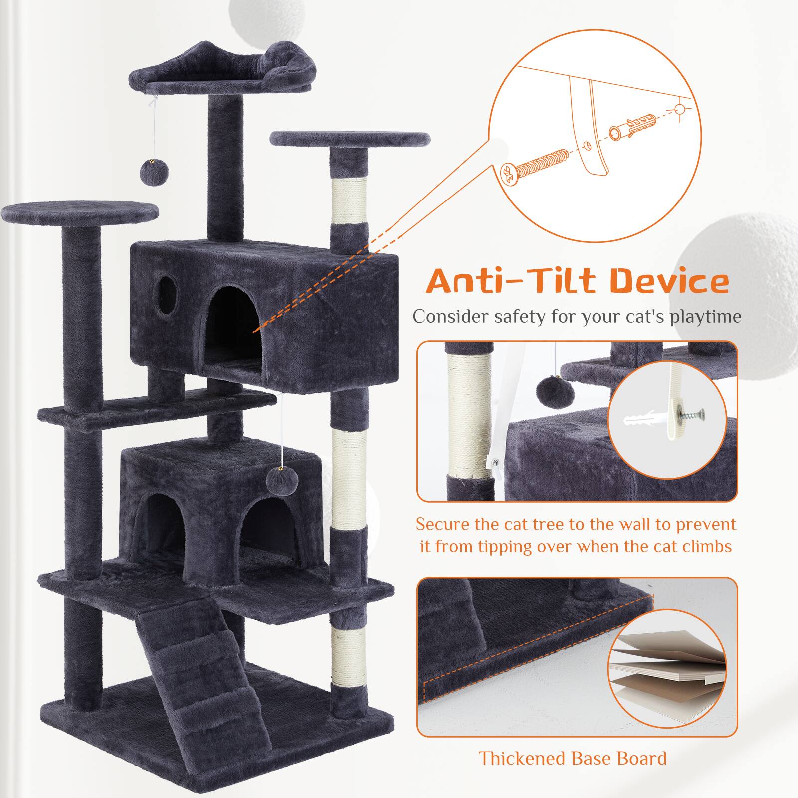 Anti-Tilt Device  
Consider safety for your cat's playtime  

Secure the cat tree to the wall to prevent it from tipping over when the cat climbs  

Thickened Base Board