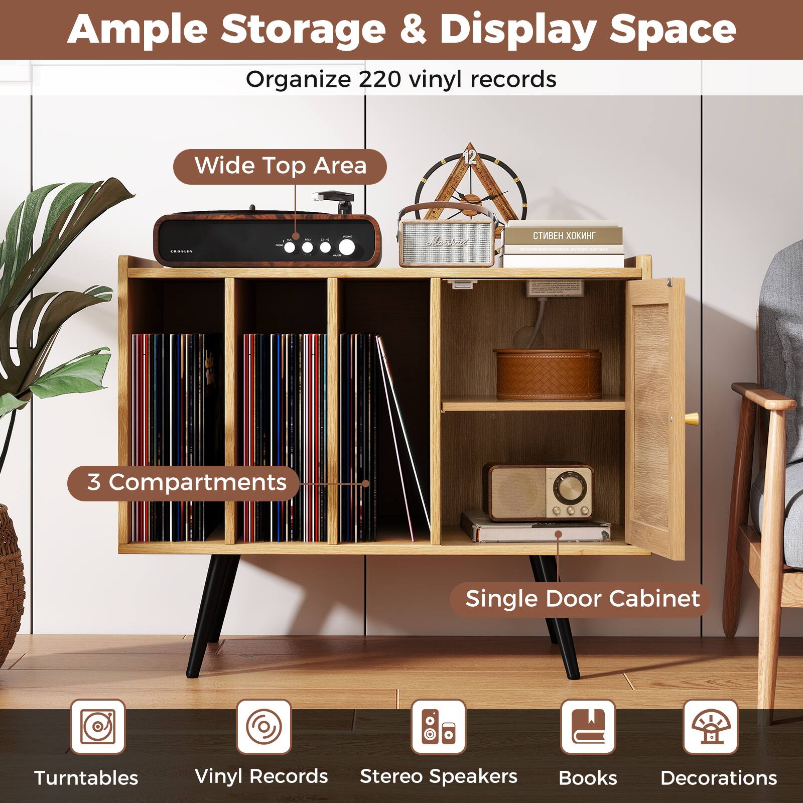 Ample Storage & Display Space  
Organize 220 vinyl records  

Wide Top Area  
3 Compartments  
Single Door Cabinet  

Turntables  
Vinyl Records  
Stereo Speakers  
Books  
Decorations